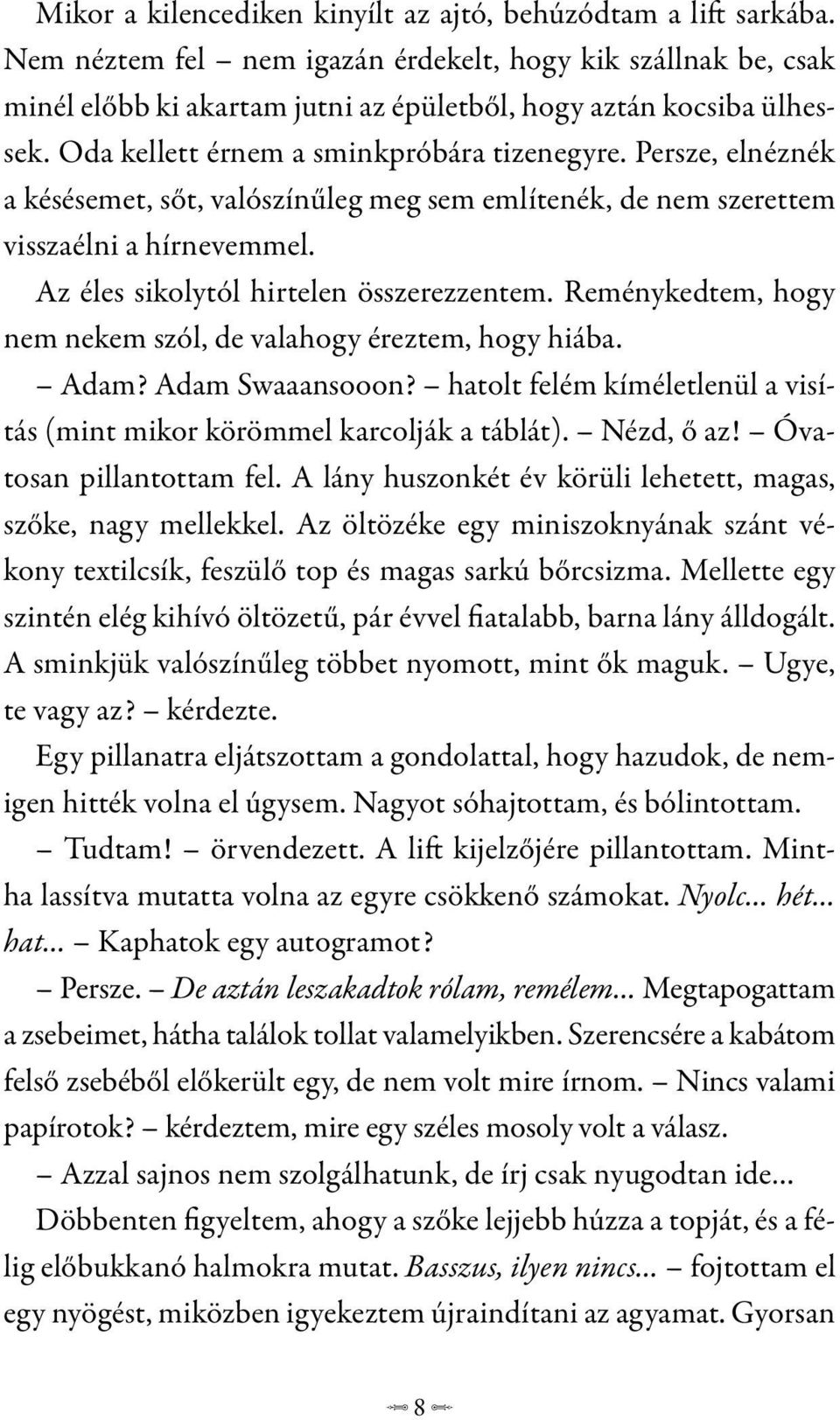 Reménykedtem, hogy nem nekem szól, de valahogy éreztem, hogy hiába. Adam? Adam Swaaansooon? hatolt felém kíméletlenül a visítás (mint mikor körömmel karcolják a táblát). Nézd, ő az!