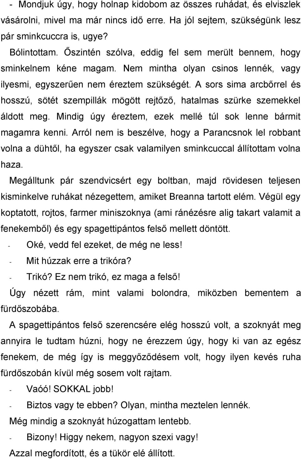 A sors sima arcbőrrel és hosszú, sötét szempillák mögött rejtőző, hatalmas szürke szemekkel áldott meg. Mindig úgy éreztem, ezek mellé túl sok lenne bármit magamra kenni.