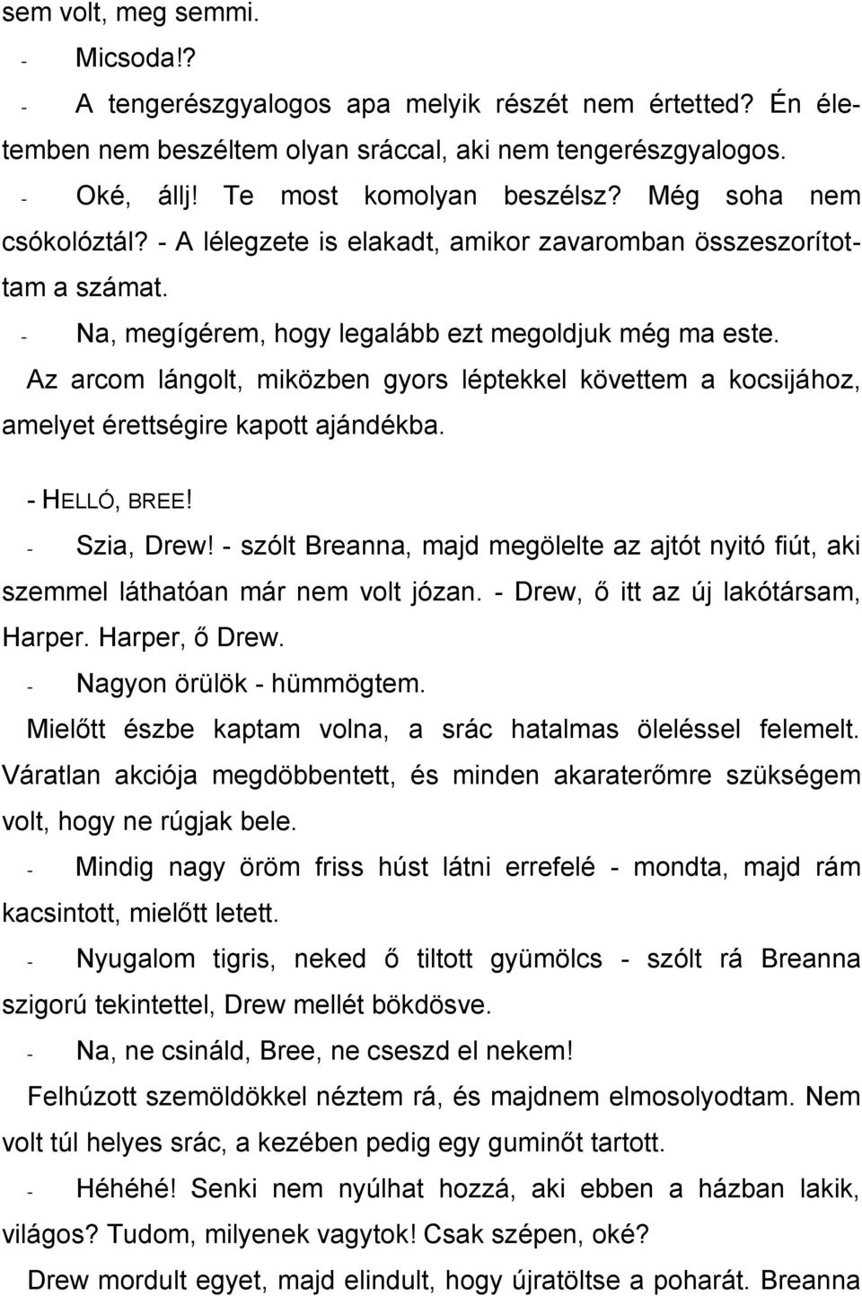 Az arcom lángolt, miközben gyors léptekkel követtem a kocsijához, amelyet érettségire kapott ajándékba. - HELLÓ, BREE! - Szia, Drew!