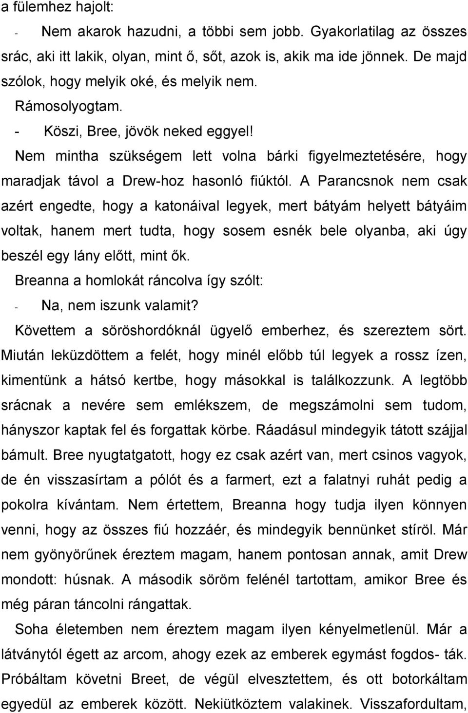 A Parancsnok nem csak azért engedte, hogy a katonáival legyek, mert bátyám helyett bátyáim voltak, hanem mert tudta, hogy sosem esnék bele olyanba, aki úgy beszél egy lány előtt, mint ők.