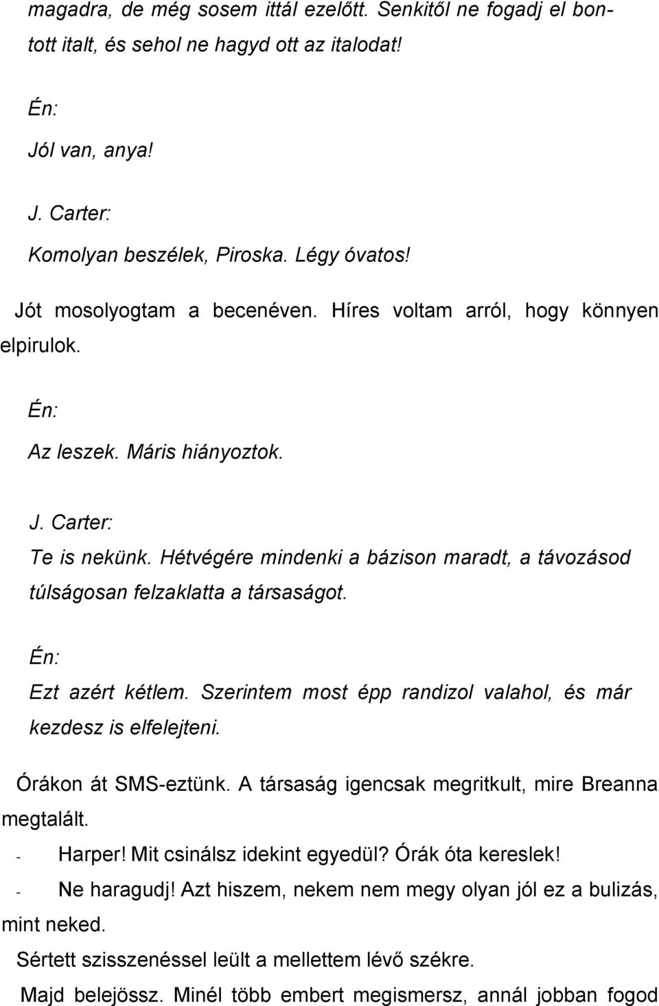 Hétvégére mindenki a bázison maradt, a távozásod túlságosan felzaklatta a társaságot. Én: Ezt azért kétlem. Szerintem most épp randizol valahol, és már kezdesz is elfelejteni. Órákon át SMS-eztünk.