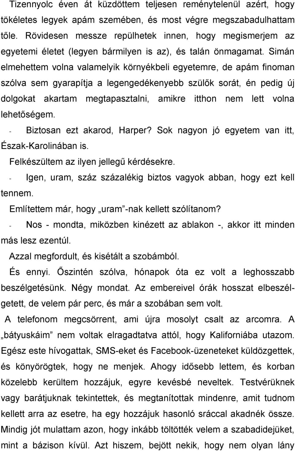 Simán elmehettem volna valamelyik környékbeli egyetemre, de apám finoman szólva sem gyarapítja a legengedékenyebb szülők sorát, én pedig új dolgokat akartam megtapasztalni, amikre itthon nem lett