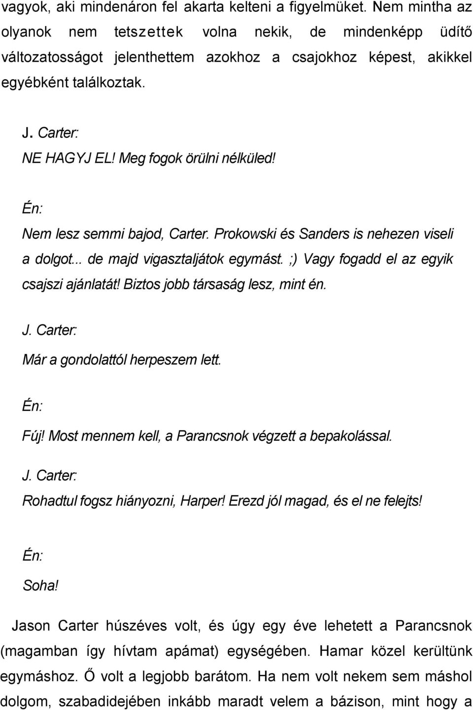 Meg fogok örülni nélküled! Én: Nem lesz semmi bajod, Carter. Prokowski és Sanders is nehezen viseli a dolgot... de majd vigasztaljátok egymást. ;) Vagy fogadd el az egyik csajszi ajánlatát!