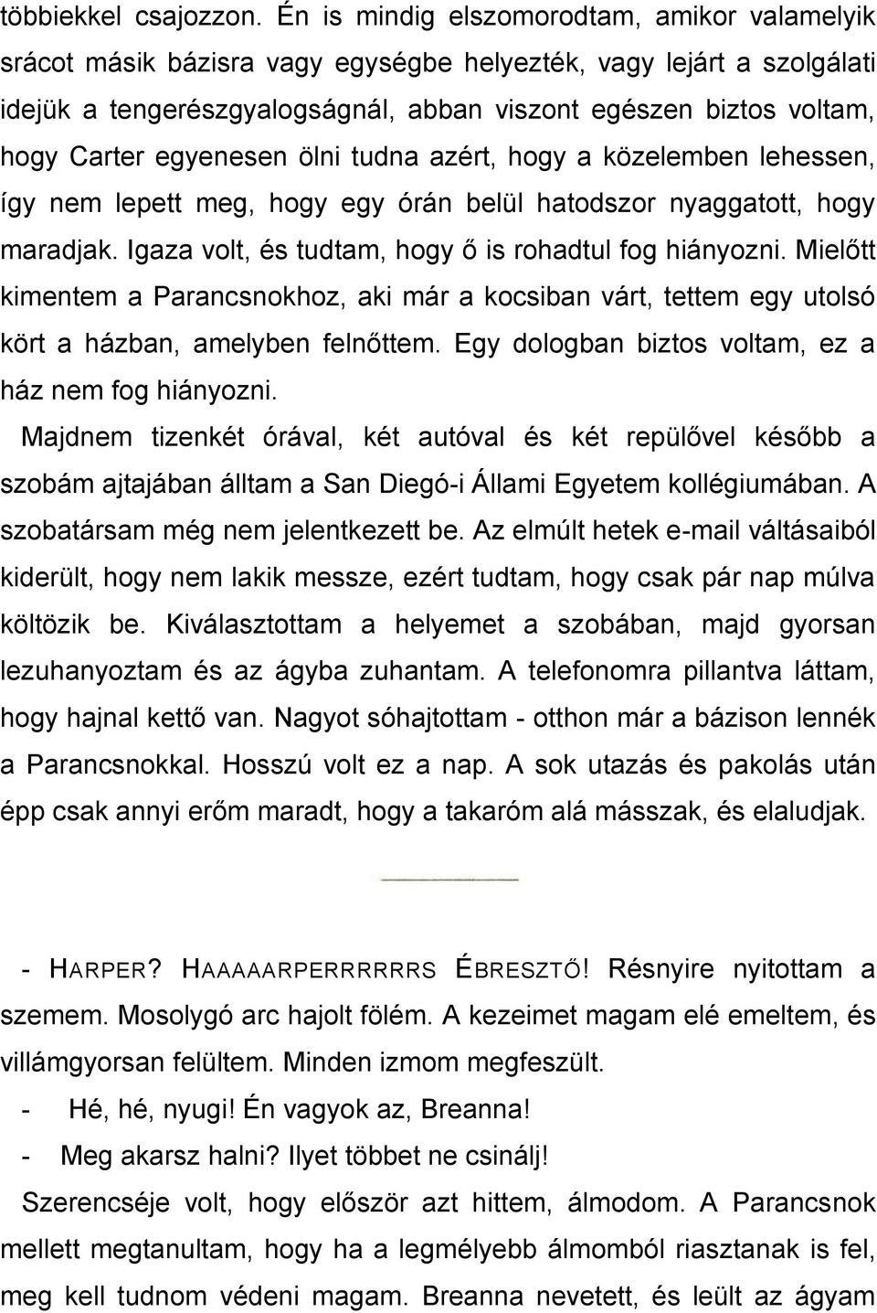 egyenesen ölni tudna azért, hogy a közelemben lehessen, így nem lepett meg, hogy egy órán belül hatodszor nyaggatott, hogy maradjak. Igaza volt, és tudtam, hogy ő is rohadtul fog hiányozni.