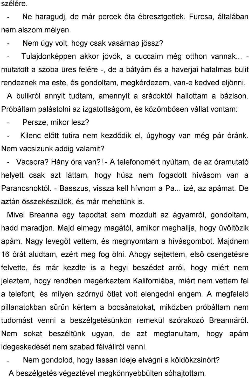 A bulikról annyit tudtam, amennyit a srácoktól hallottam a bázison. Próbáltam palástolni az izgatottságom, és közömbösen vállat vontam: - Persze, mikor lesz?