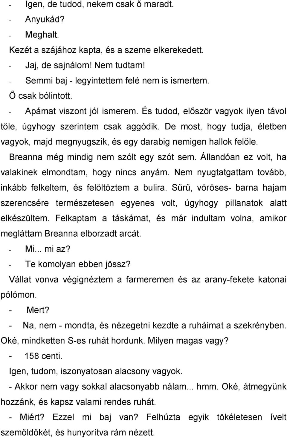 De most, hogy tudja, életben vagyok, majd megnyugszik, és egy darabig nemigen hallok felőle. Breanna még mindig nem szólt egy szót sem. Állandóan ez volt, ha valakinek elmondtam, hogy nincs anyám.