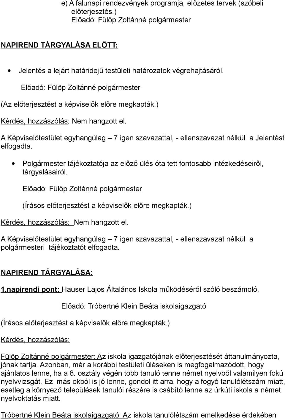 Polgármester tájékoztatója az előző ülés óta tett fontosabb intézkedéseiről, tárgyalásairól. (Írásos előterjesztést a képviselők előre megkapták.) Kérdés, hozzászólás: Nem hangzott el.