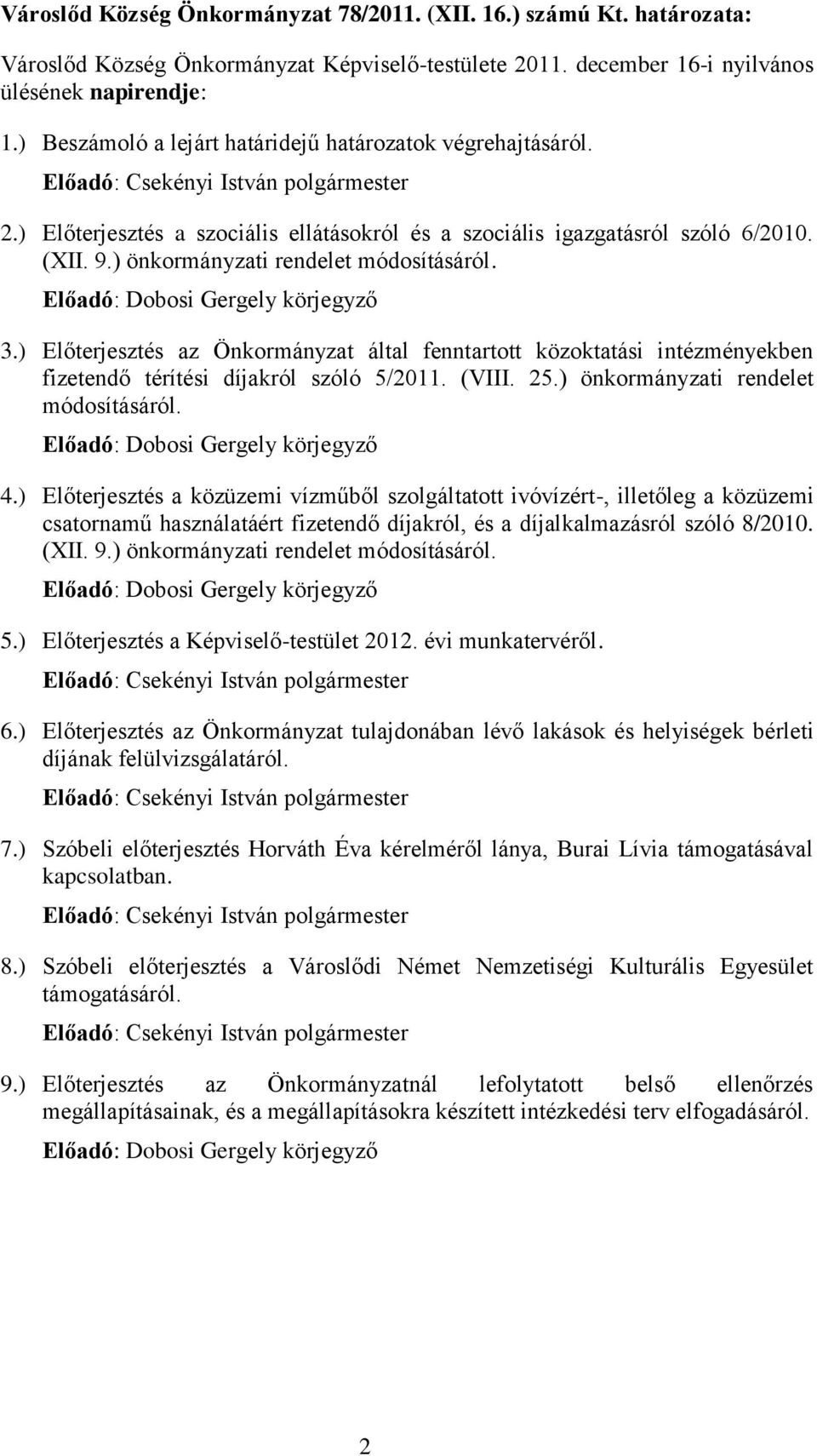 ) Előterjesztés az Önkormányzat által fenntartott közoktatási intézményekben fizetendő térítési díjakról szóló 5/2011. (VIII. 25.) önkormányzati rendelet módosításáról. 4.