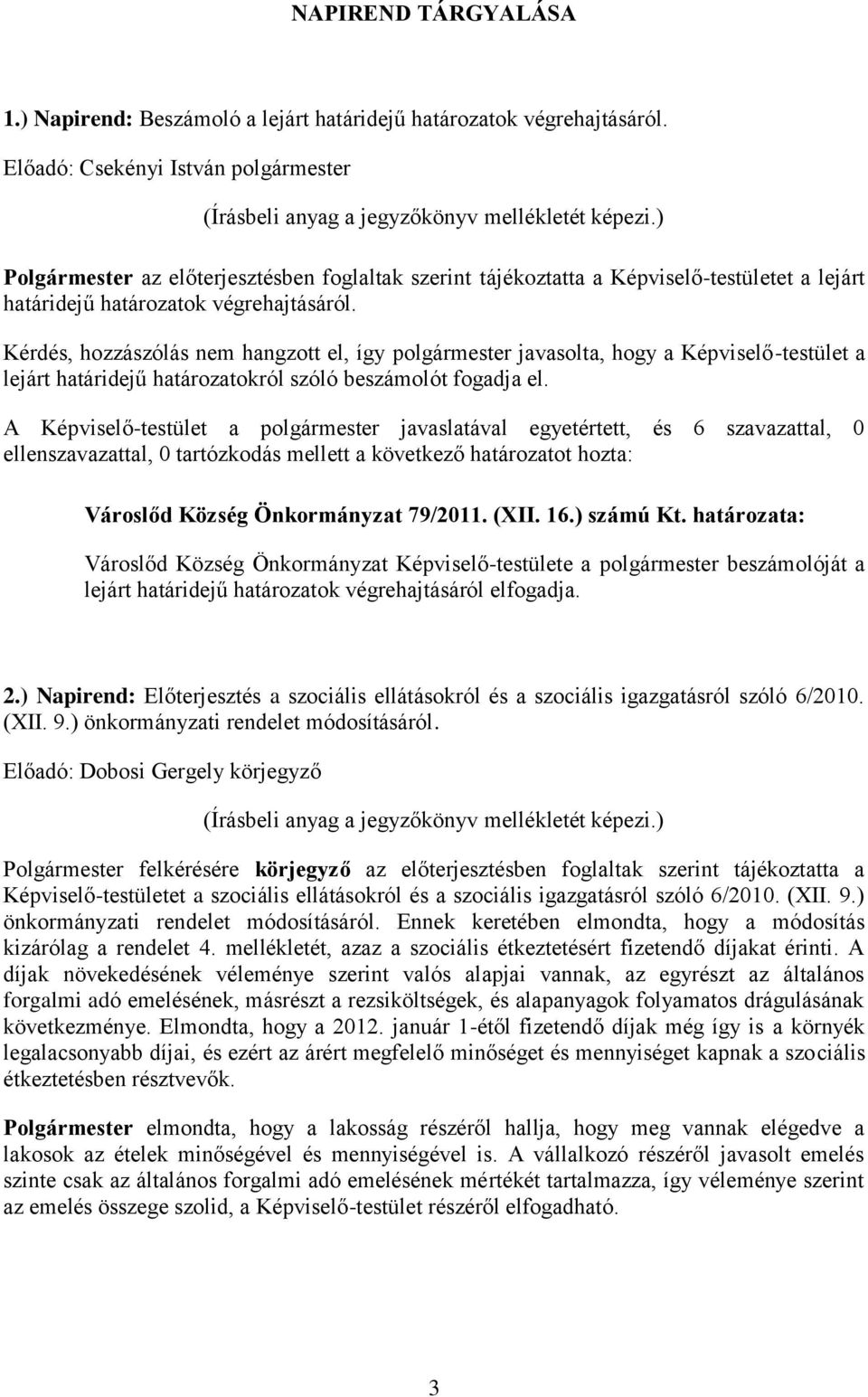 Kérdés, hozzászólás nem hangzott el, így polgármester javasolta, hogy a Képviselő-testület a lejárt határidejű határozatokról szóló beszámolót fogadja el.