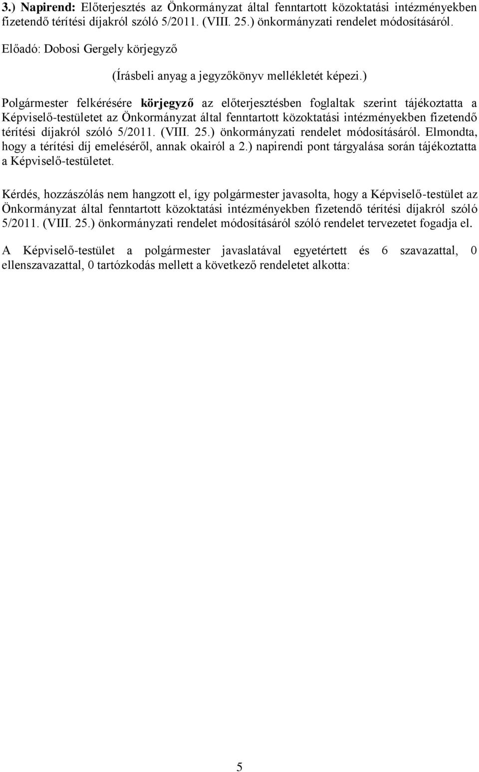 szóló 5/2011. (VIII. 25.) önkormányzati rendelet módosításáról. Elmondta, hogy a térítési díj emeléséről, annak okairól a 2.) napirendi pont tárgyalása során tájékoztatta a Képviselő-testületet.