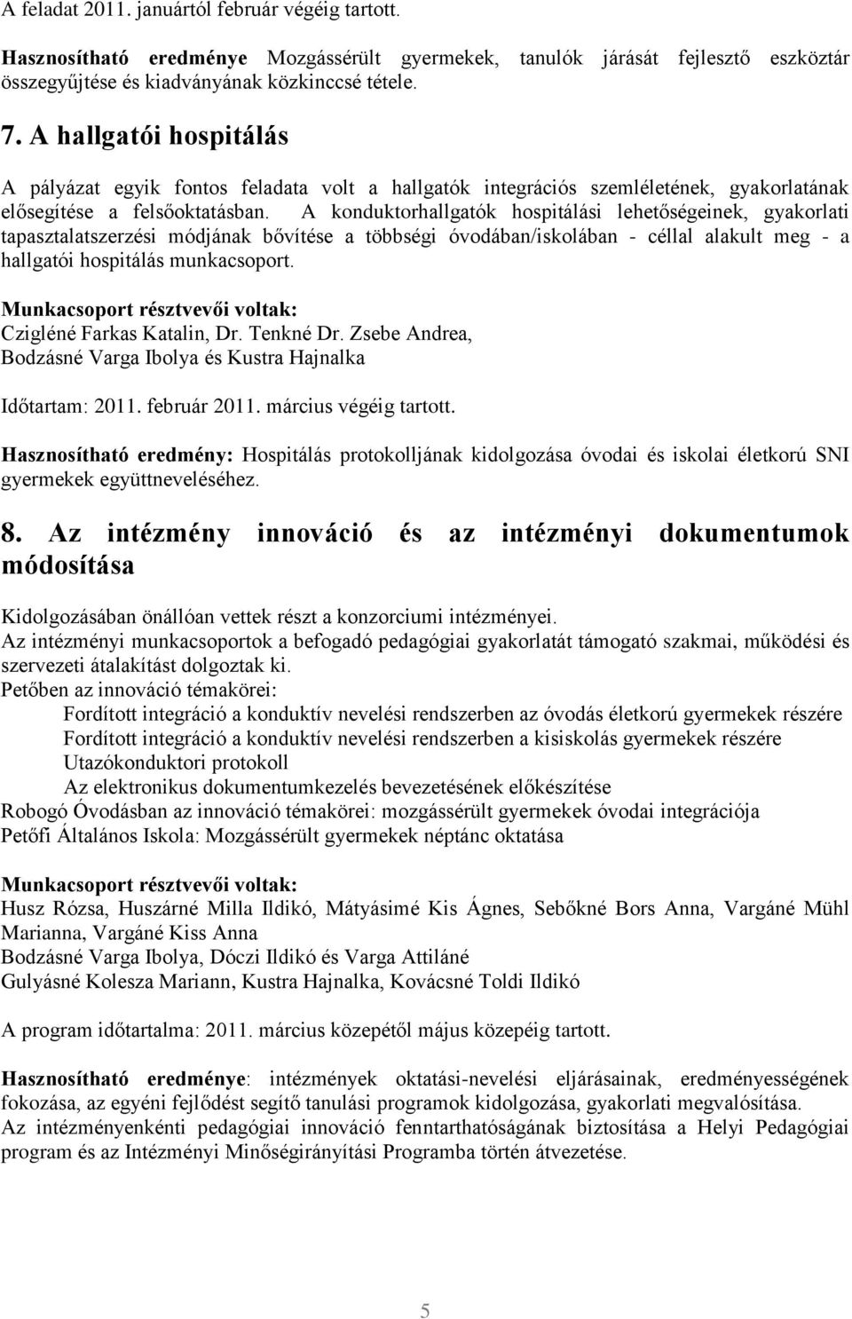 A konduktorhallgatók hospitálási lehetőségeinek, gyakorlati tapasztalatszerzési módjának bővítése a többségi óvodában/iskolában - céllal alakult meg - a hallgatói hospitálás munkacsoport.