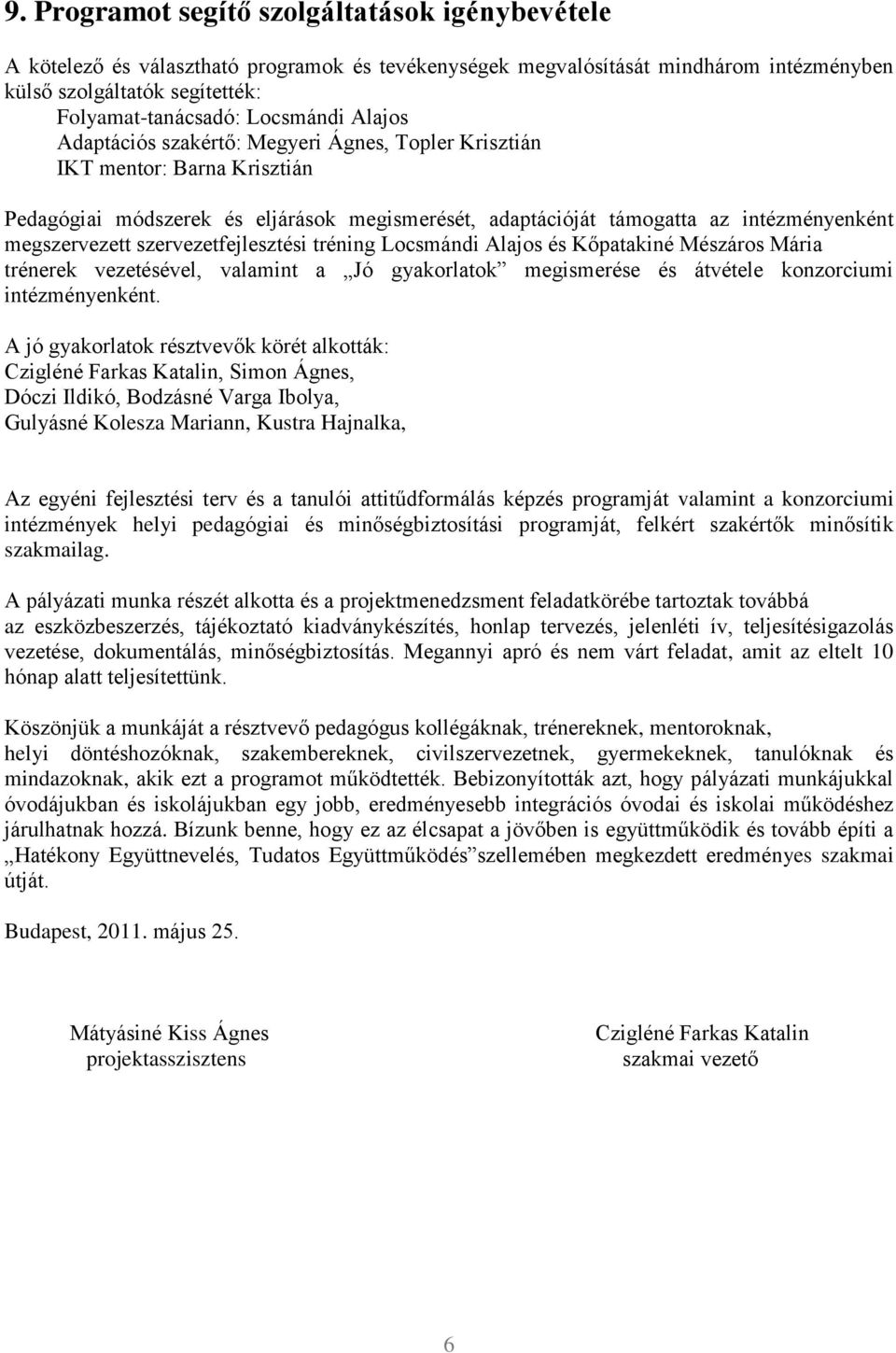 megszervezett szervezetfejlesztési tréning Locsmándi Alajos és Kőpatakiné Mészáros Mária trénerek vezetésével, valamint a Jó gyakorlatok megismerése és átvétele konzorciumi intézményenként.