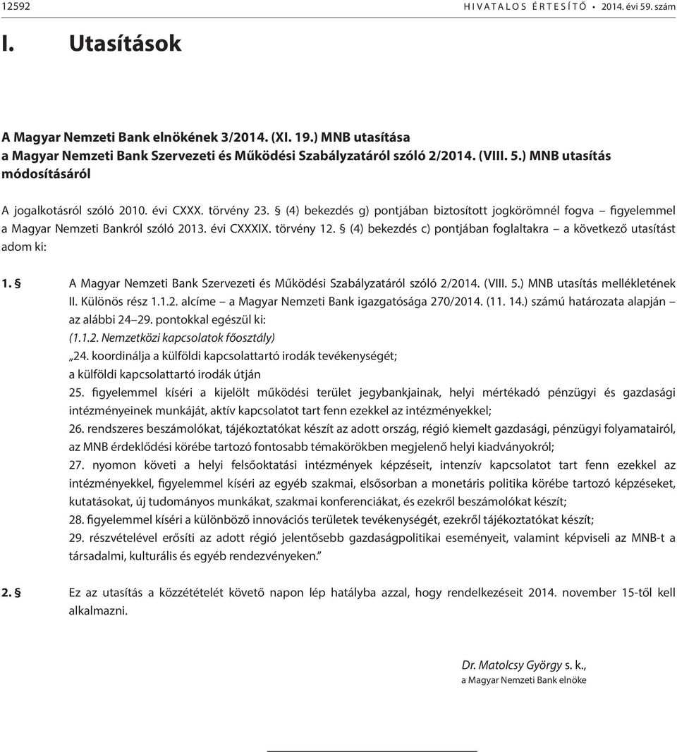 (4) bekezdés g) pontjában biztosított jogkörömnél fogva figyelemmel a Magyar Nemzeti Bankról szóló 2013. évi CXXXIX. törvény 12. (4) bekezdés c) pontjában foglaltakra a következő utasítást adom ki: 1.