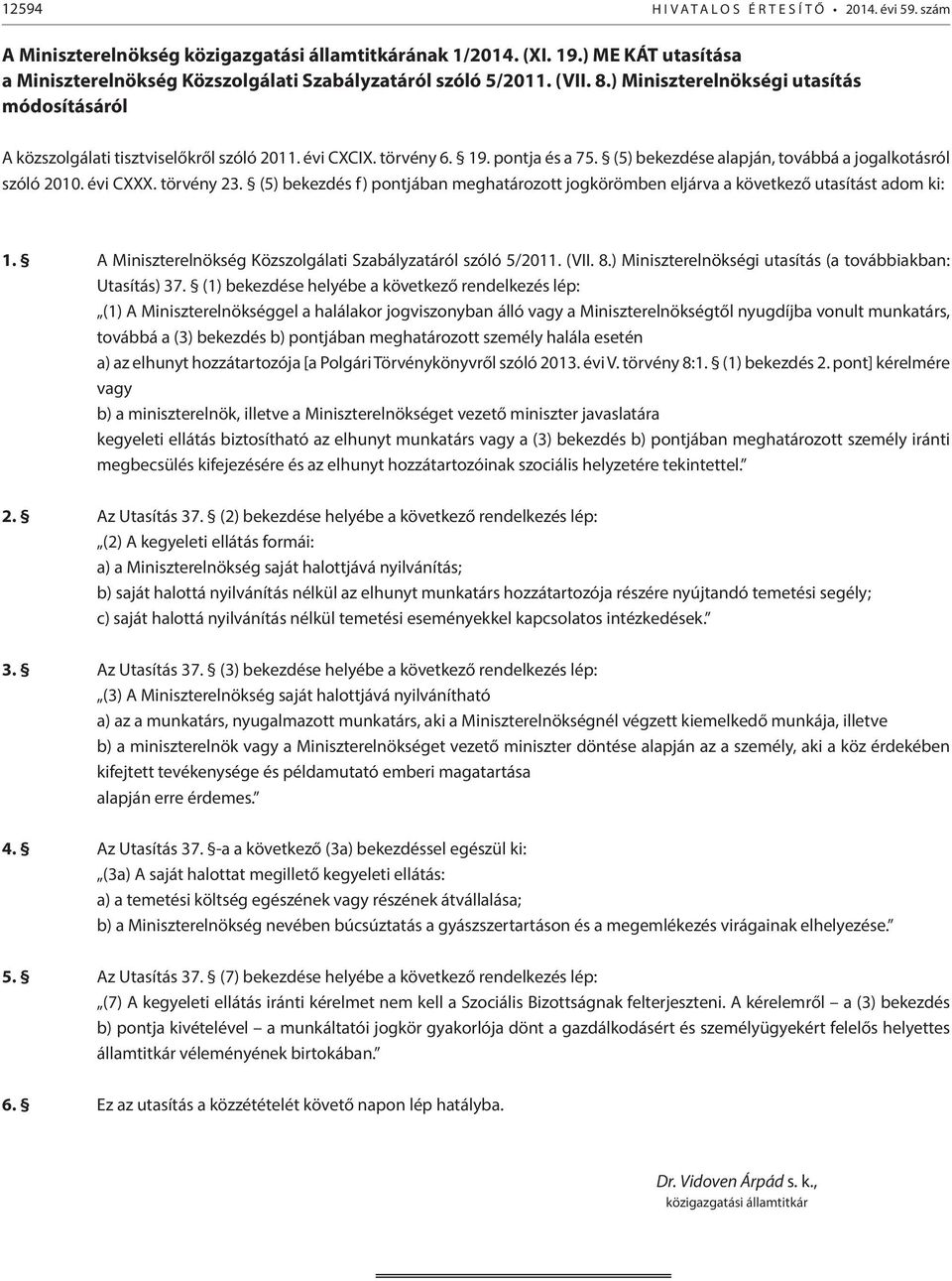 19. pontja és a 75. (5) bekezdése alapján, továbbá a jogalkotásról szóló 2010. évi CXXX. törvény 23. (5) bekezdés f) pontjában meghatározott jogkörömben eljárva a következő utasítást adom ki: 1.