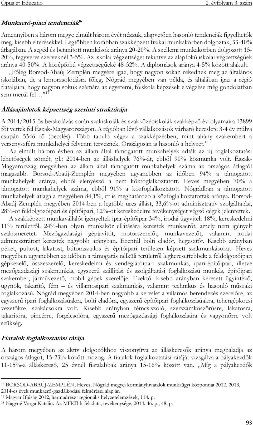 Az iskolai végzettséget tekintve az alapfokú iskolai végzettségűek aránya 40-50%. A középfokú végzettségűeké 48-52%. A diplomások aránya 4-5% között alakult.