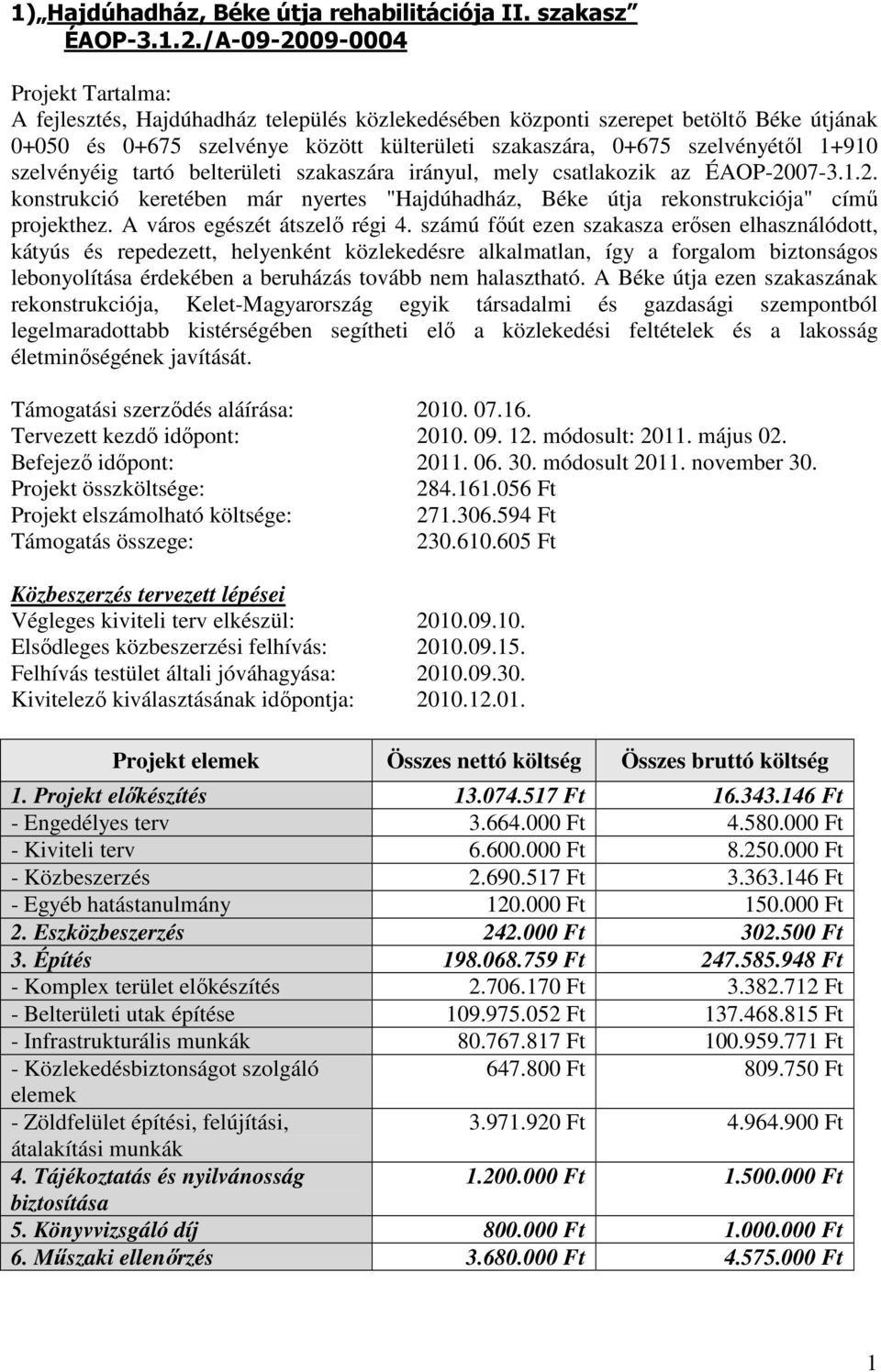 1+910 szelvényéig tartó belterületi szakaszára irányul, mely csatlakozik az ÉAOP-2007-3.1.2. konstrukció keretében már nyertes "Hajdúhadház, Béke útja rekonstrukciója" című projekthez.