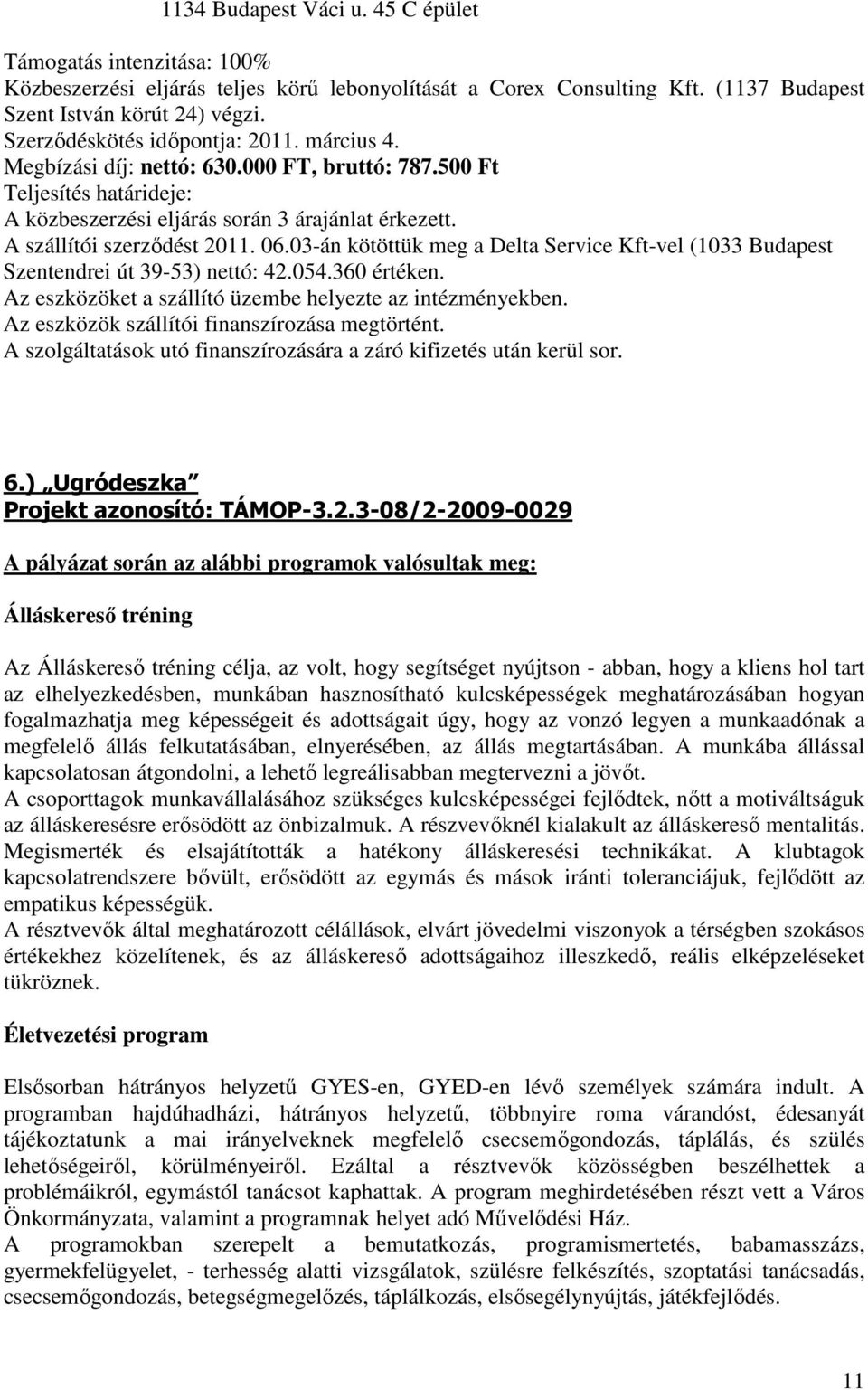 06.03-án kötöttük meg a Delta Service Kft-vel (1033 Budapest Szentendrei út 39-53) nettó: 42.054.360 értéken. Az eszközöket a szállító üzembe helyezte az intézményekben.