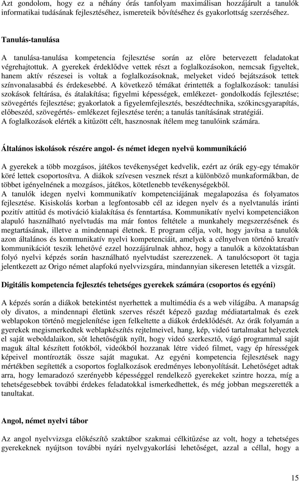 A gyerekek érdeklődve vettek részt a foglalkozásokon, nemcsak figyeltek, hanem aktív részesei is voltak a foglalkozásoknak, melyeket videó bejátszások tettek színvonalasabbá és érdekesebbé.