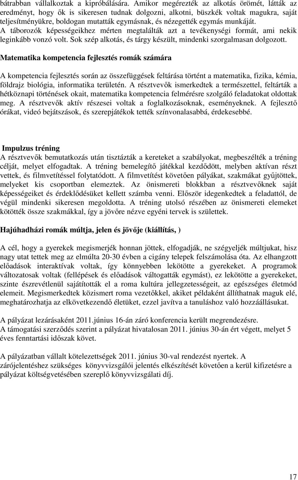 egymás munkáját. A táborozók képességeikhez mérten megtalálták azt a tevékenységi formát, ami nekik leginkább vonzó volt. Sok szép alkotás, és tárgy készült, mindenki szorgalmasan dolgozott.