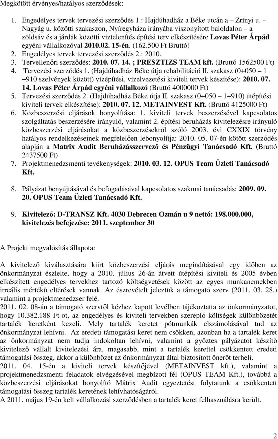 500 Ft Bruttó) 2. Engedélyes tervek tervezési szerződés 2.: 2010. 3. Tervellenőri szerződés: 2010. 07. 14. ; PRESZTIZS TEAM kft. (Bruttó 1562500 Ft) 4. Tervezési szerződés 1.