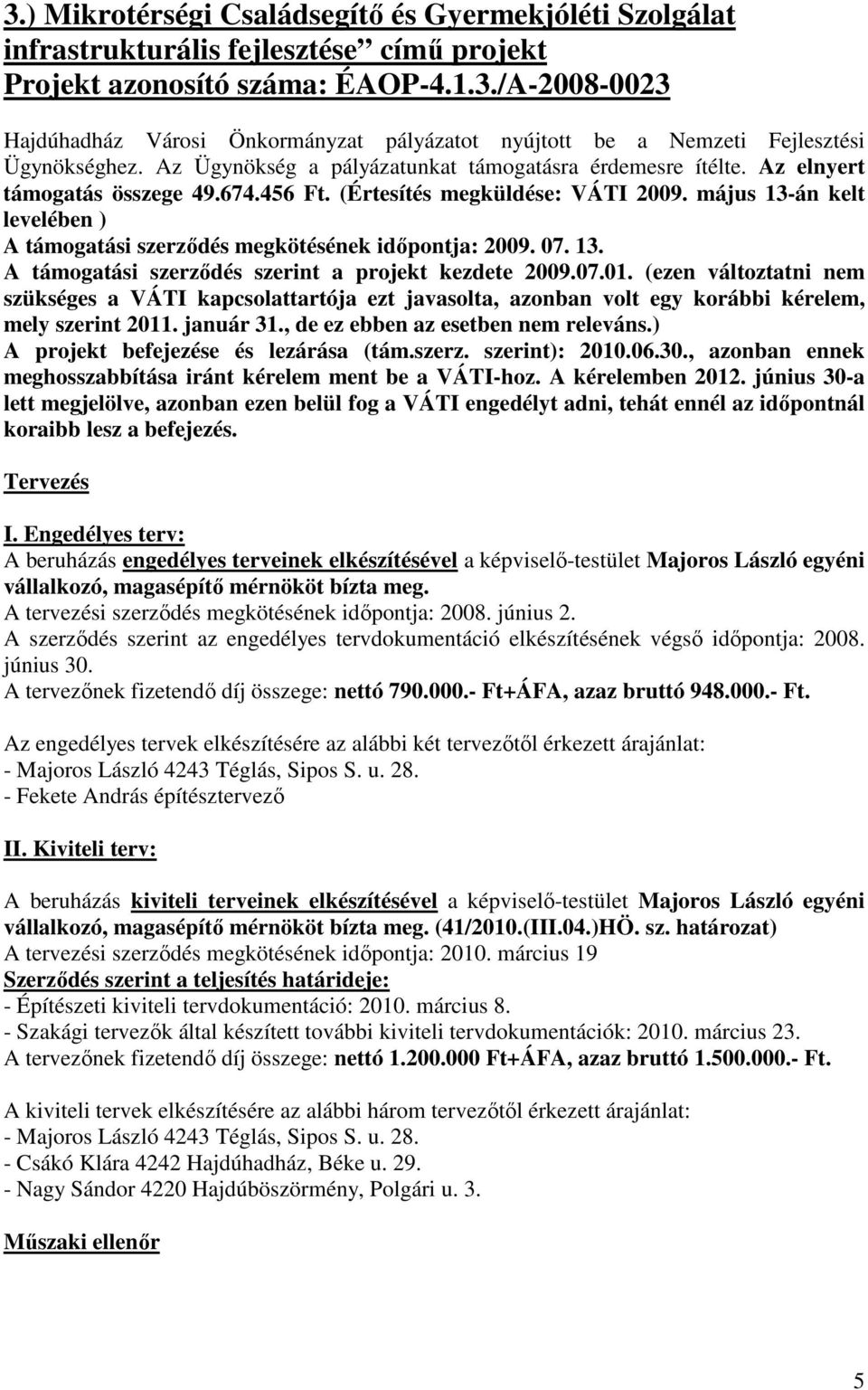 május 13-án kelt levelében ) A támogatási szerződés megkötésének időpontja: 2009. 07. 13. A támogatási szerződés szerint a projekt kezdete 2009.07.01.