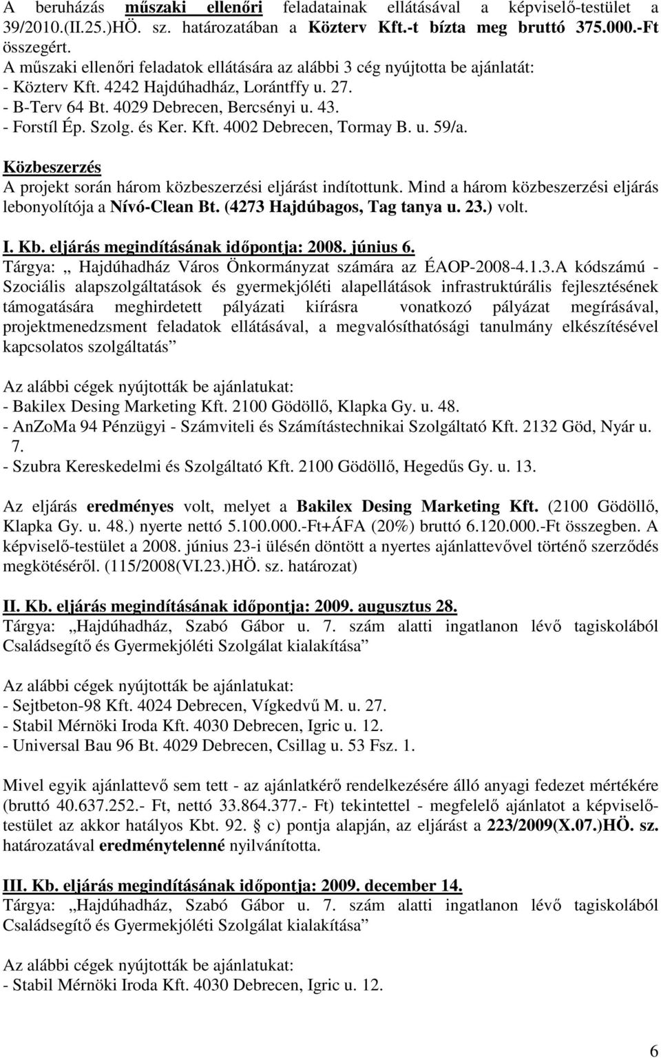 és Ker. Kft. 4002 Debrecen, Tormay B. u. 59/a. Közbeszerzés A projekt során három közbeszerzési eljárást indítottunk. Mind a három közbeszerzési eljárás lebonyolítója a Nívó-Clean Bt.