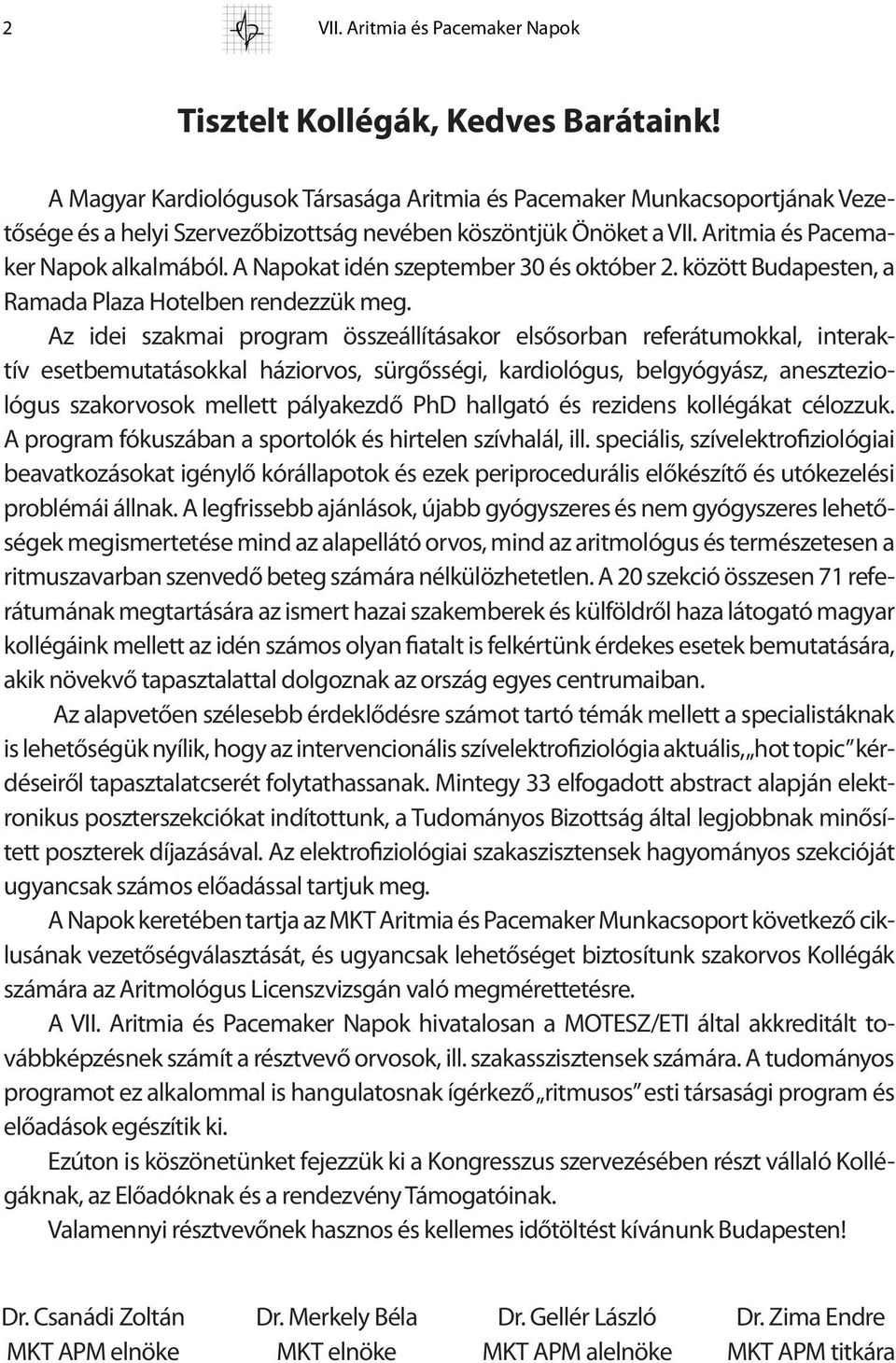 A Napokat idén szeptember 30 és október 2. között Budapesten, a Ramada Plaza Hotelben rendezzük meg.