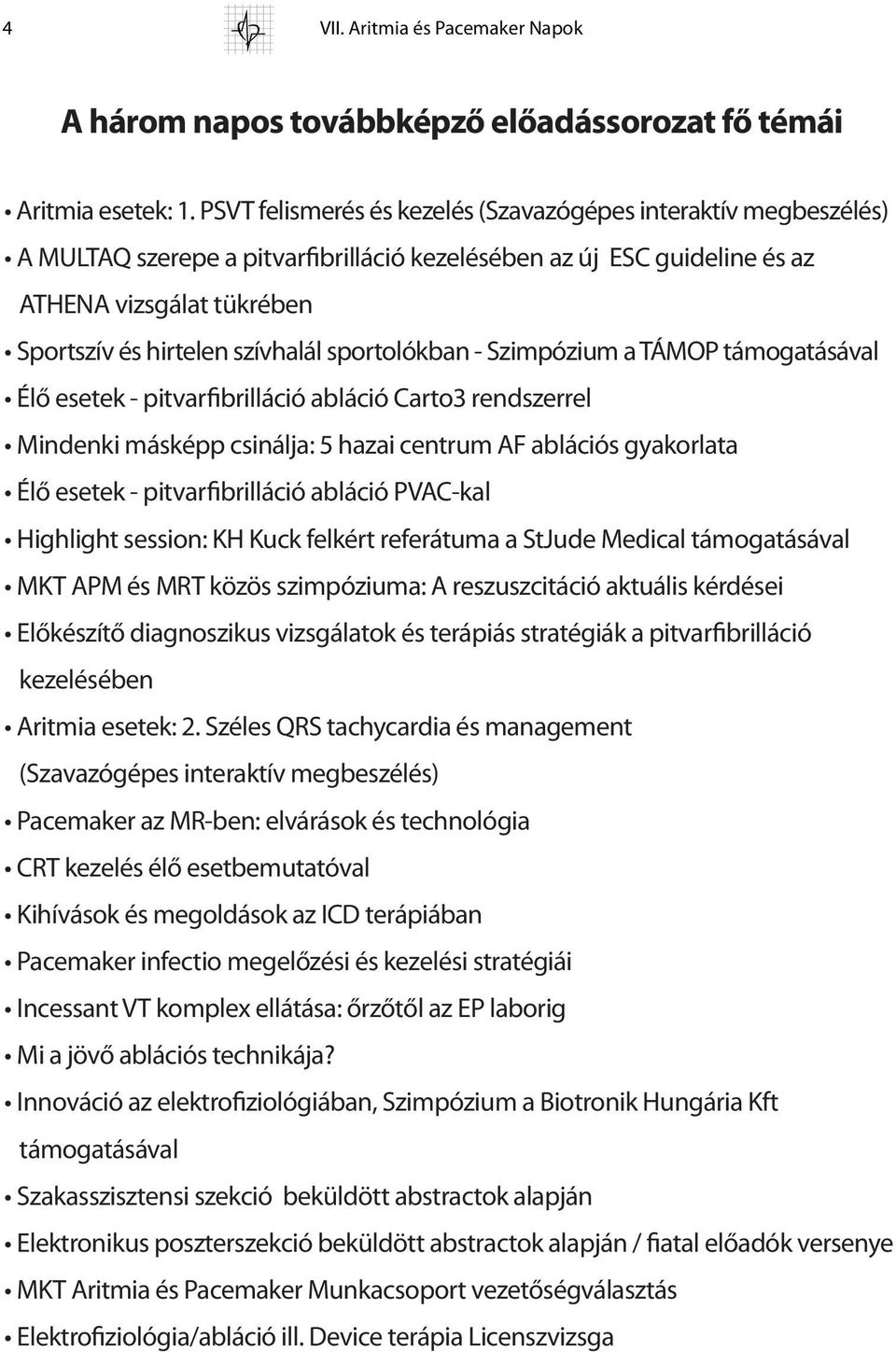 sportolókban - Szimpózium a TÁMOP támogatásával Élő esetek - pitvarfibrilláció abláció Carto3 rendszerrel Mindenki másképp csinálja: 5 hazai centrum AF ablációs gyakorlata Élő esetek -