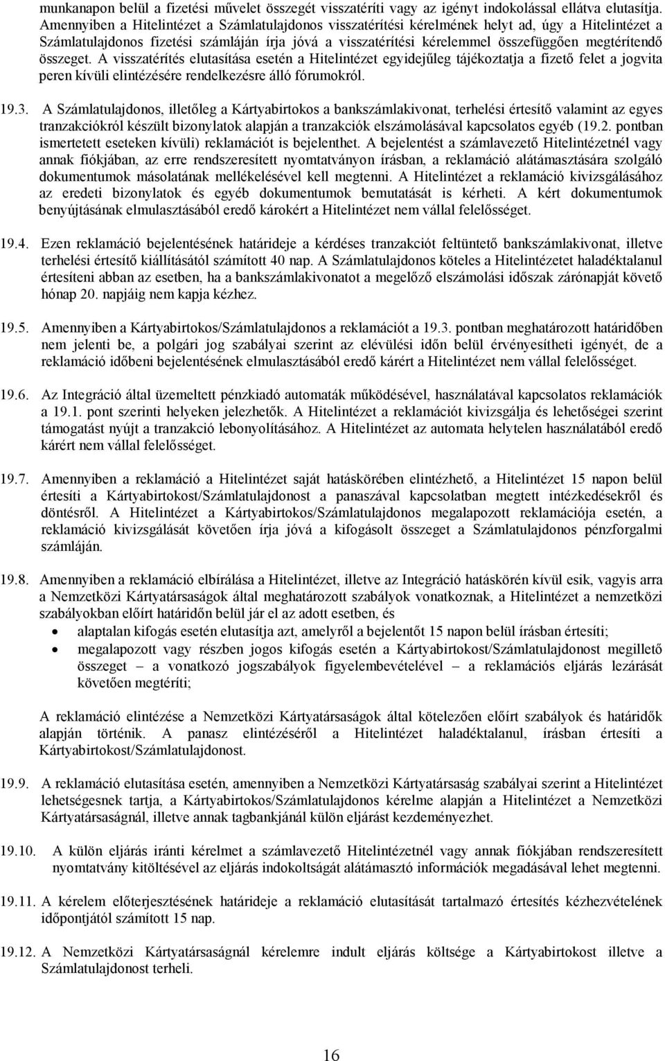 megtérítendı összeget. A visszatérítés elutasítása esetén a Hitelintézet egyidejőleg tájékoztatja a fizetı felet a jogvita peren kívüli elintézésére rendelkezésre álló fórumokról. 19.3.