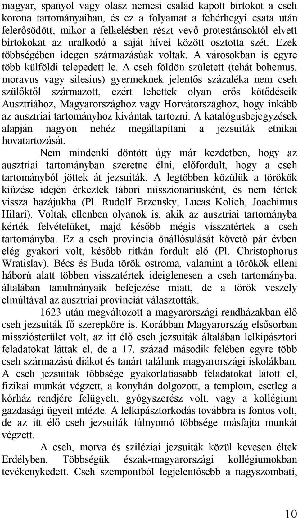 A cseh földön született (tehát bohemus, moravus vagy silesius) gyermeknek jelentős százaléka nem cseh szülőktől származott, ezért lehettek olyan erős kötődéseik Ausztriához, Magyarországhoz vagy