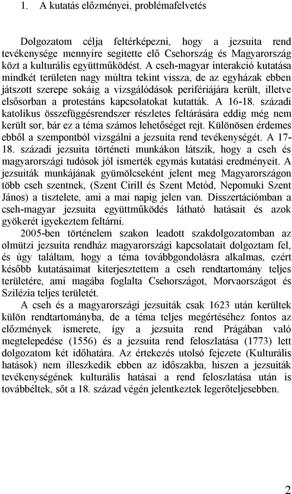 kapcsolatokat kutatták. A 16-18. századi katolikus összefüggésrendszer részletes feltárására eddig még nem került sor, bár ez a téma számos lehetőséget rejt.