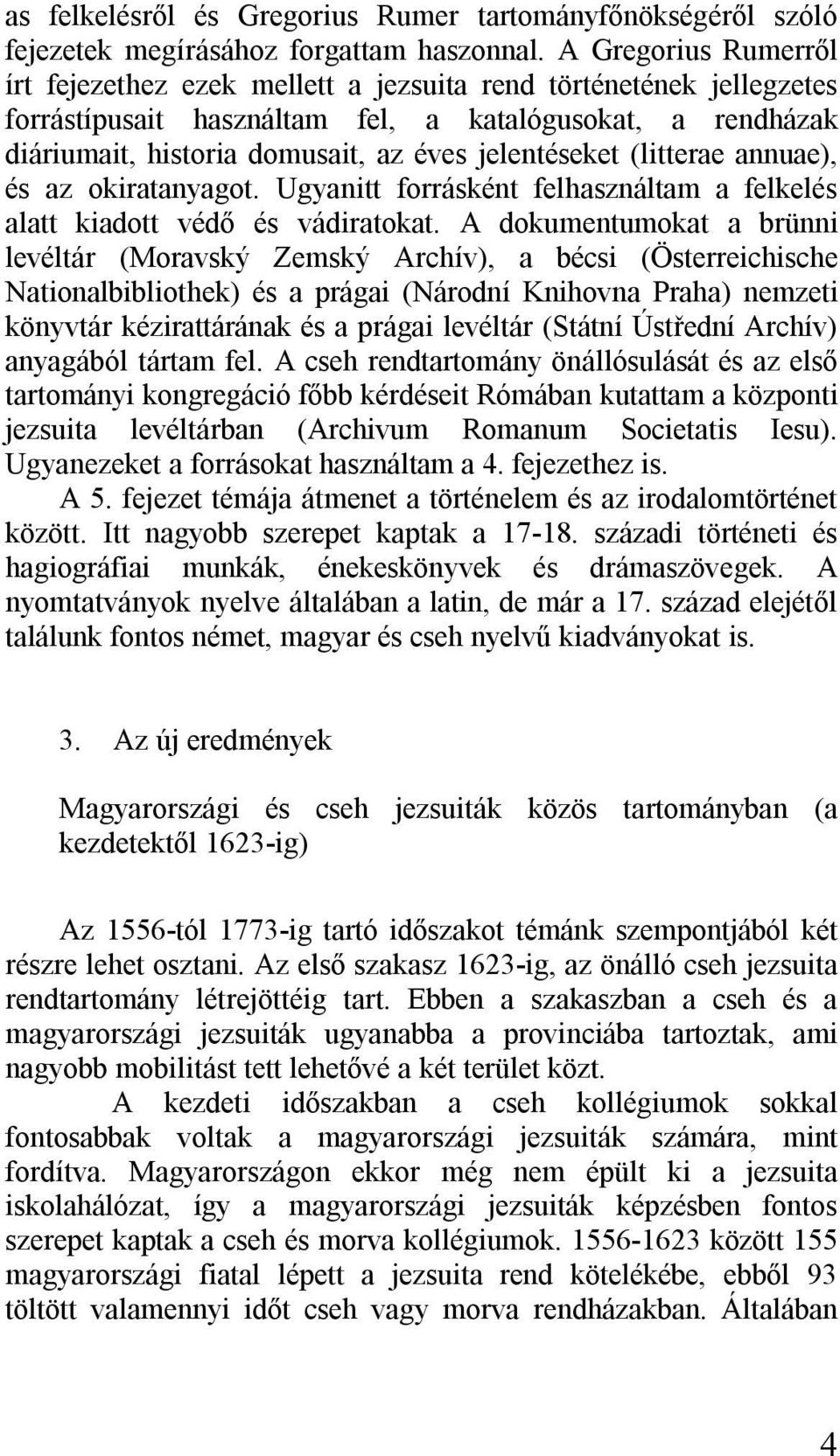 jelentéseket (litterae annuae), és az okiratanyagot. Ugyanitt forrásként felhasználtam a felkelés alatt kiadott védő és vádiratokat.