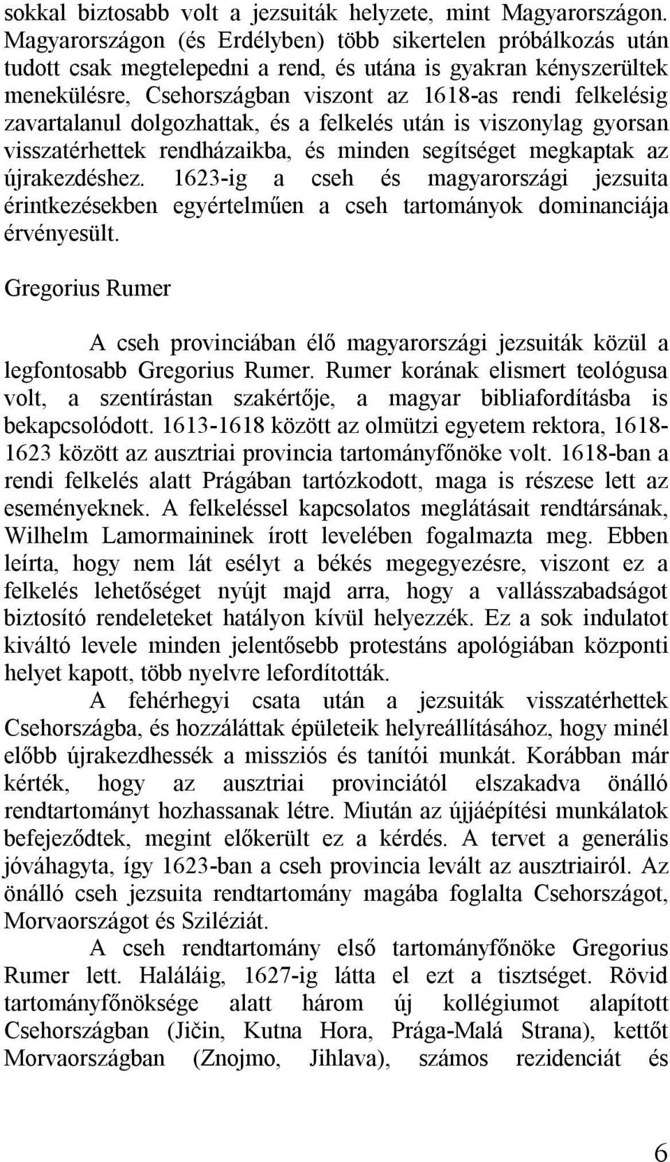 zavartalanul dolgozhattak, és a felkelés után is viszonylag gyorsan visszatérhettek rendházaikba, és minden segítséget megkaptak az újrakezdéshez.