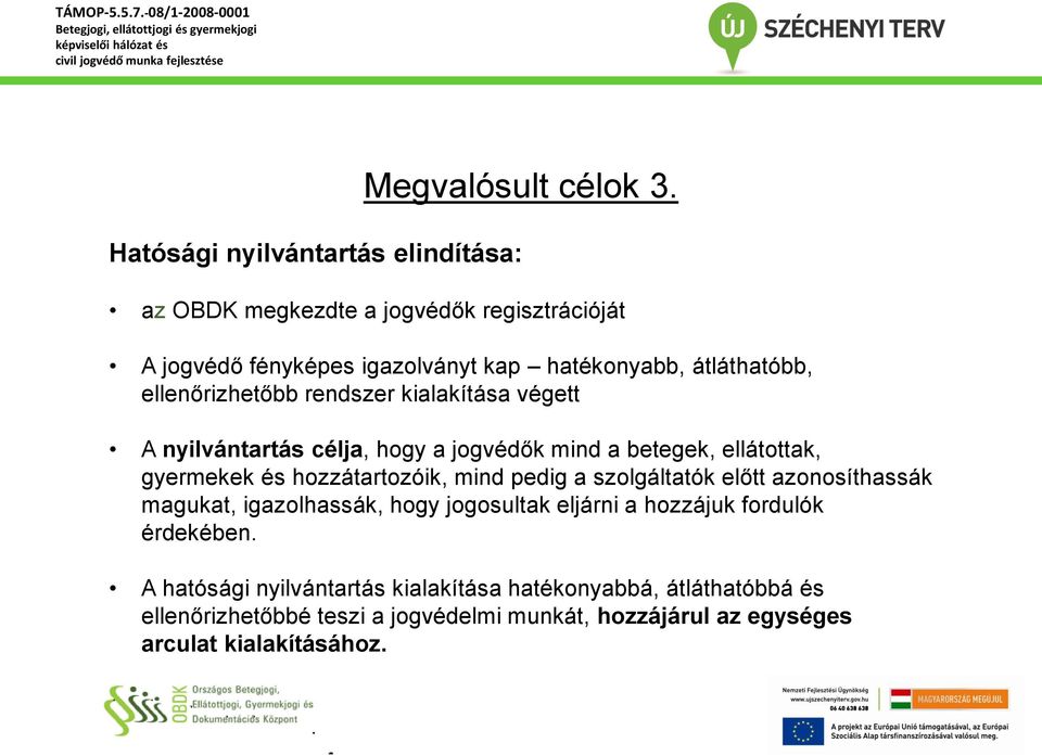 ellenőrizhetőbb rendszer kialakítása végett A nyilvántartás célja, hogy a jogvédők mind a betegek, ellátottak, gyermekek és hozzátartozóik, mind