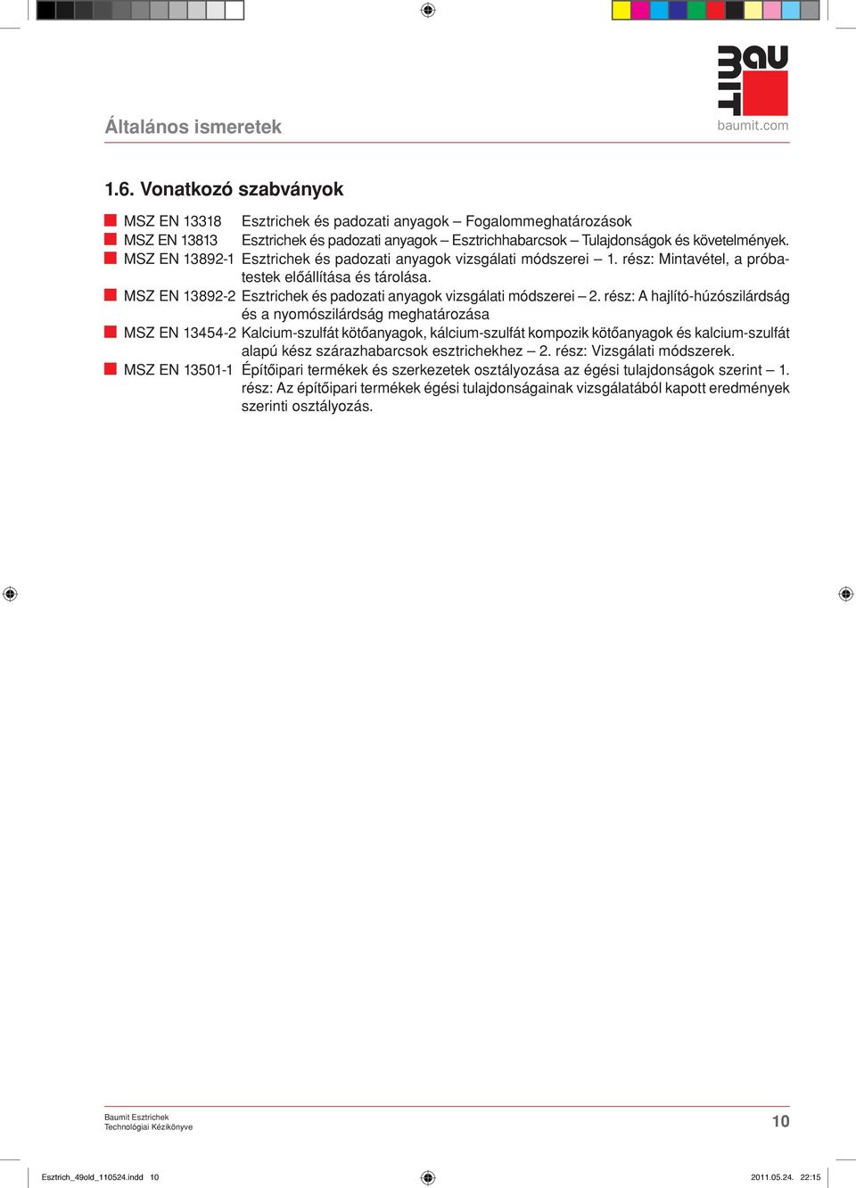 rész: A hajlító-húzószilárdság és a nyomószilárdság meghatározása MSZ EN 3454- Kalcium-szulfát kötôanyagok, kálcium-szulfát kompozik kötôanyagok és kalcium-szulfát alapú kész szárazhabarcsok