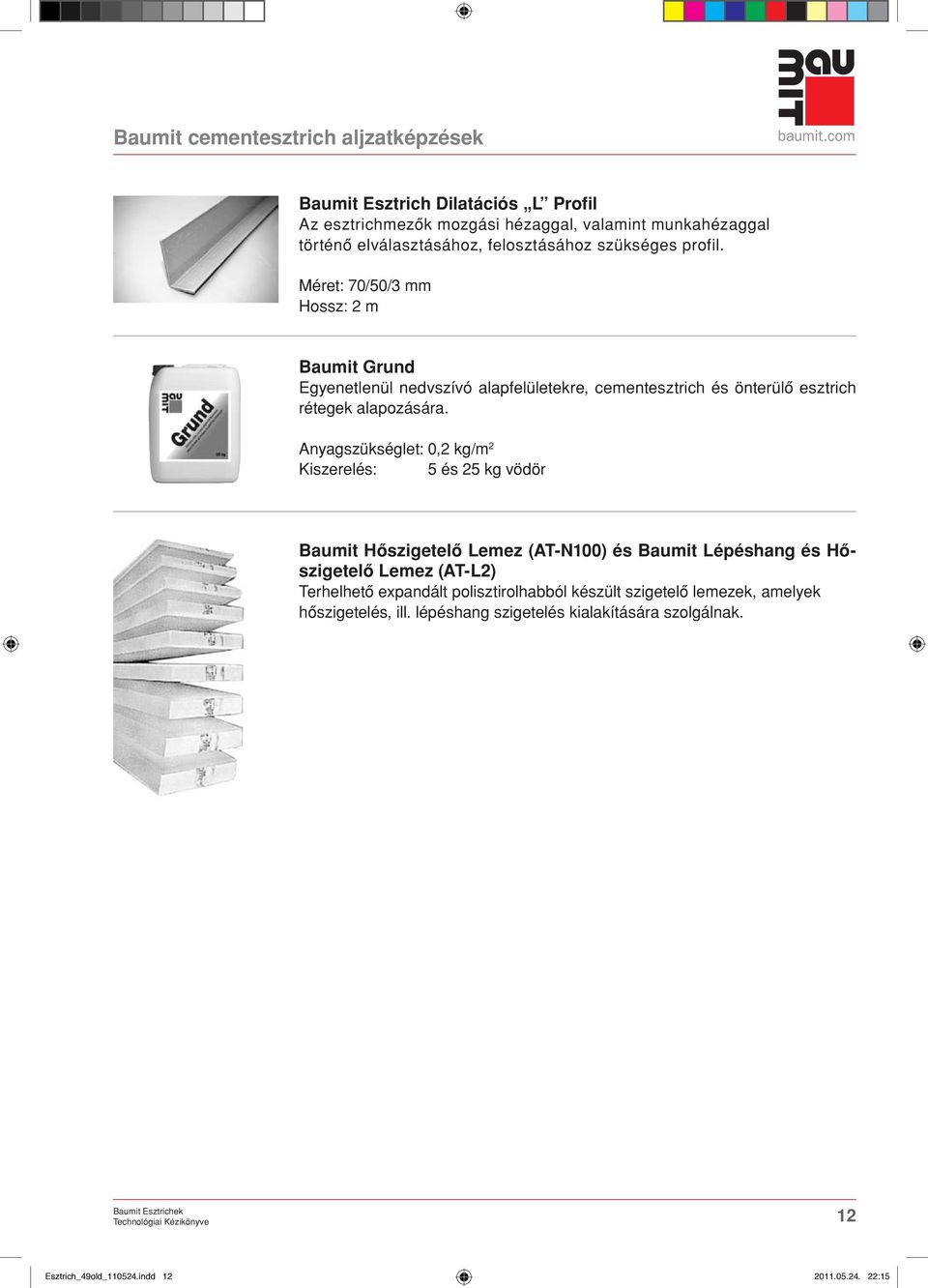 Méret: 70/50/3 mm Hossz: m Baumit Grund Egyenetlenül nedvszívó alapfelületekre, cementesztrich és önterülô esztrich rétegek alapozására.