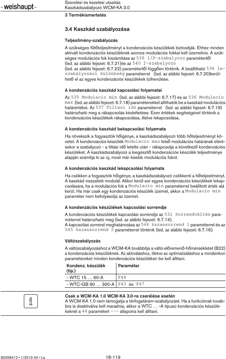 21)és az 540 I-szabalyozo (lsd. az alábbi fejezet: 6.7.22) paramétertől függően történik. A beállítható 538 leszabályozási különbség paraméterrel (lsd. az alábbi fejezet: 6.7.20)kerülhető el az egyes kondenzációs készülékek túlhevülése.