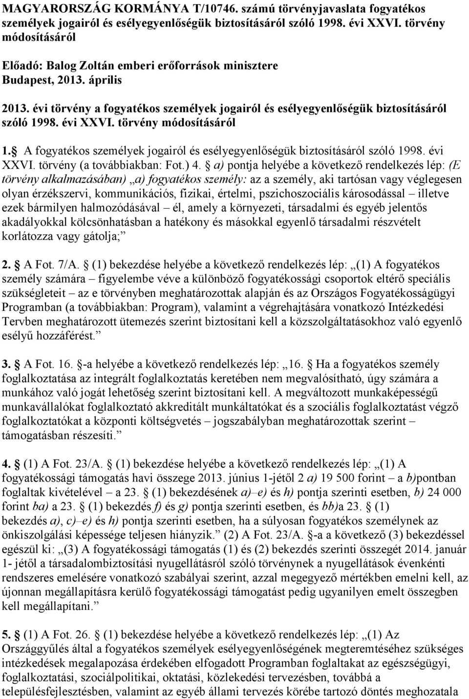 évi XXVI. törvény módosításáról 1. A fogyatékos személyek jogairól és esélyegyenlőségük biztosításáról szóló 1998. évi XXVI. törvény (a továbbiakban: Fot.) 4.