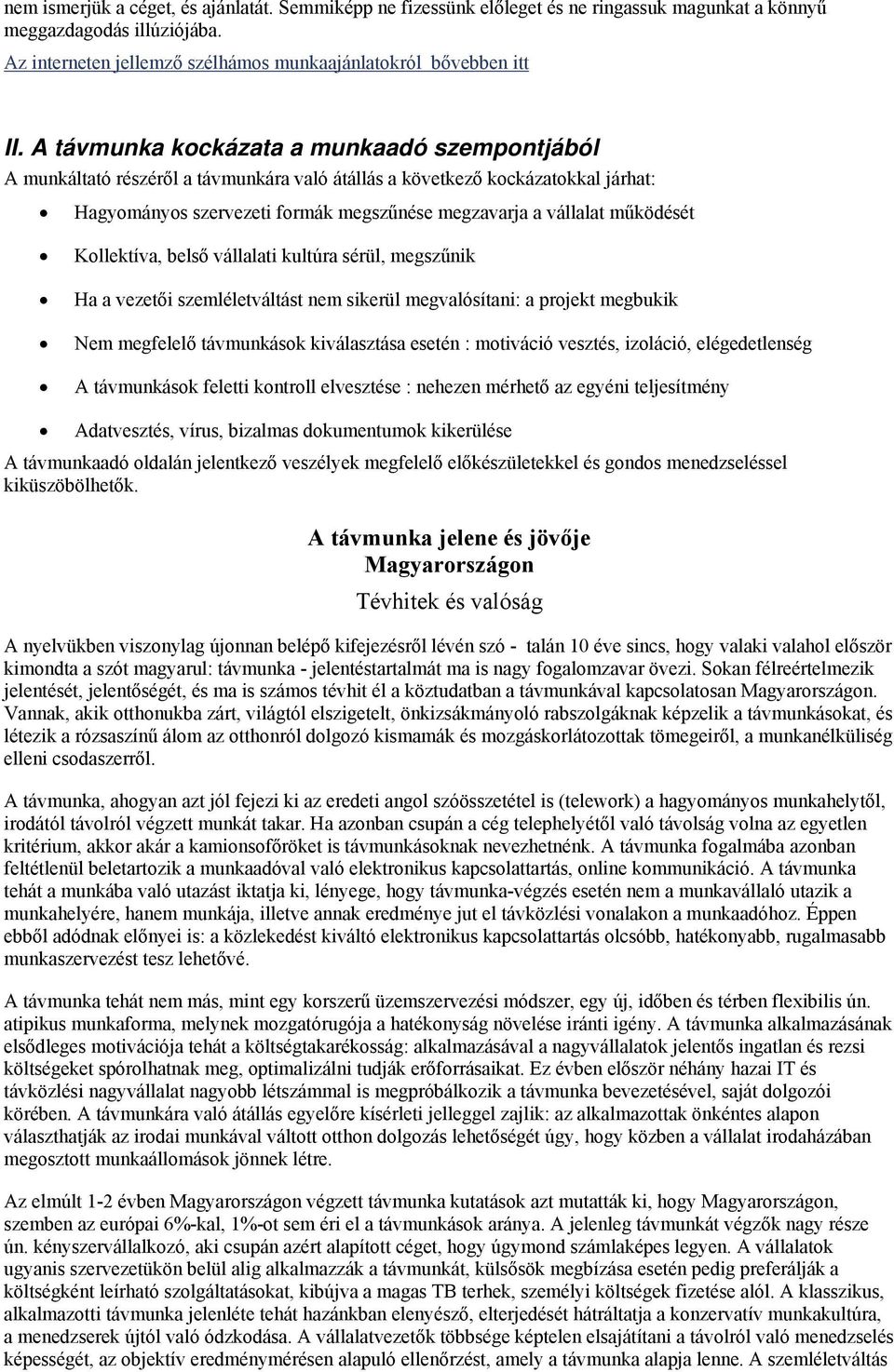 működését Kollektíva, belső vállalati kultúra sérül, megszűnik Ha a vezetői szemléletváltást nem sikerül megvalósítani: a projekt megbukik Nem megfelelő távmunkások kiválasztása esetén : motiváció