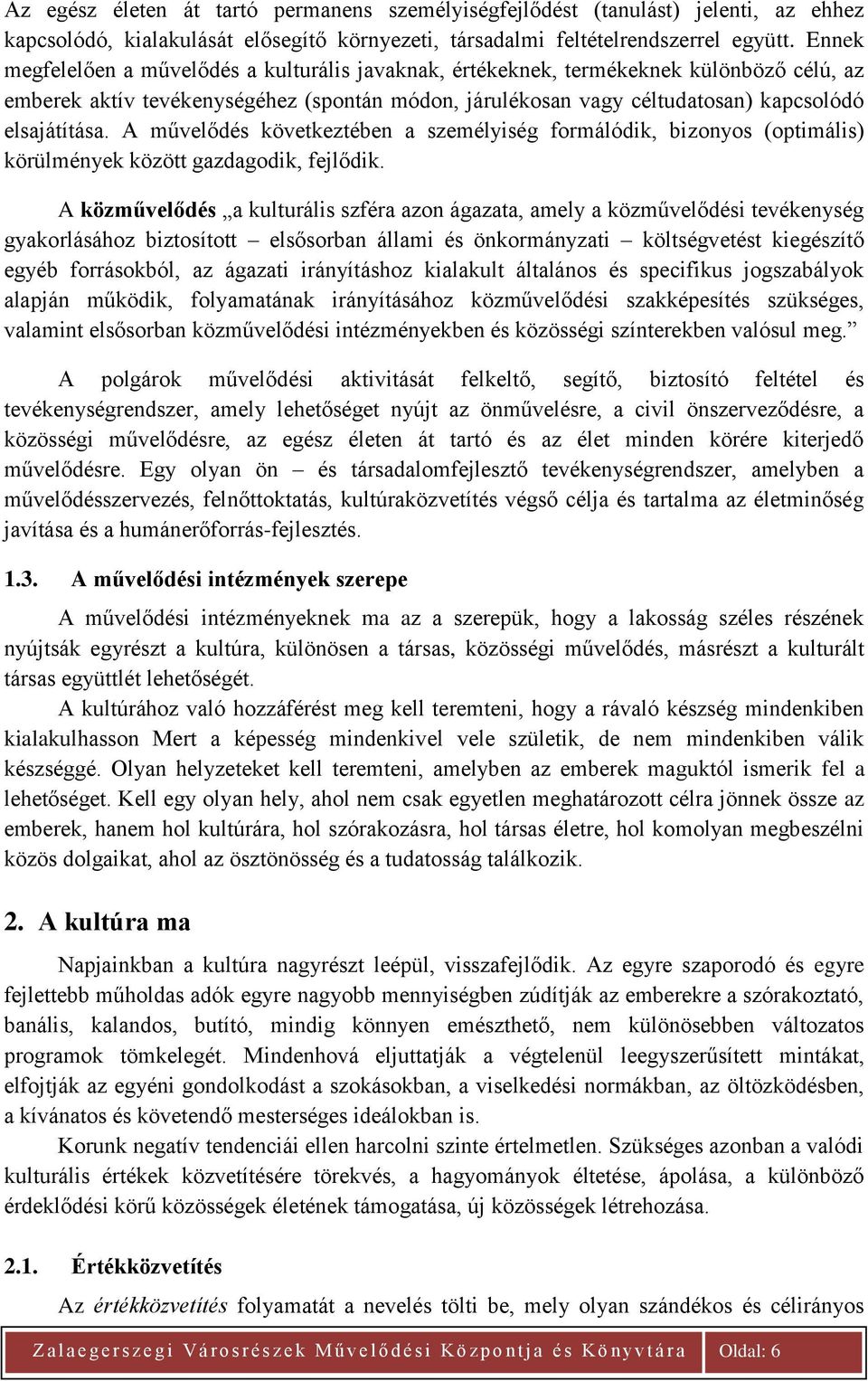 A művelődés következtében a személyiség formálódik, bizonyos (optimális) körülmények között gazdagodik, fejlődik.