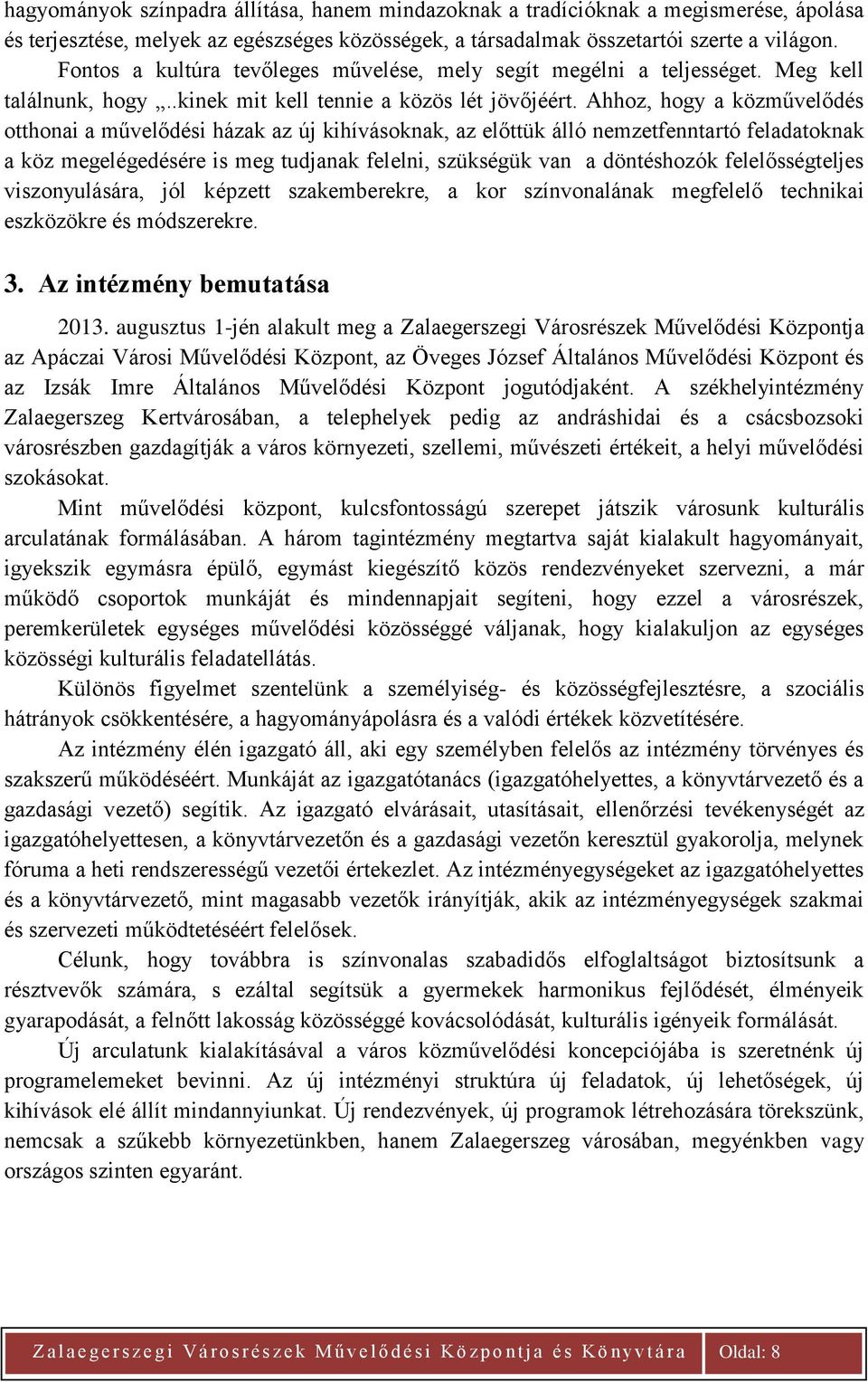 Ahhoz, hogy a közművelődés otthonai a művelődési házak az új kihívásoknak, az előttük álló nemzetfenntartó feladatoknak a köz megelégedésére is meg tudjanak felelni, szükségük van a döntéshozók