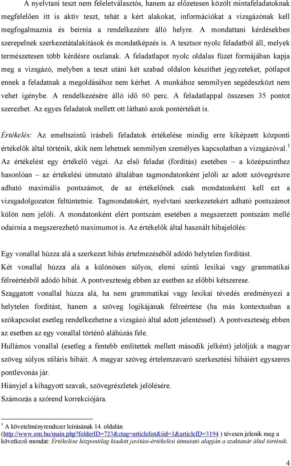 A feladatlapot nyolc oldalas füzet formájában kapja meg a vizsgázó, melyben a teszt utáni két szabad oldalon készíthet jegyzeteket, pótlapot ennek a feladatnak a megoldásához nem kérhet.