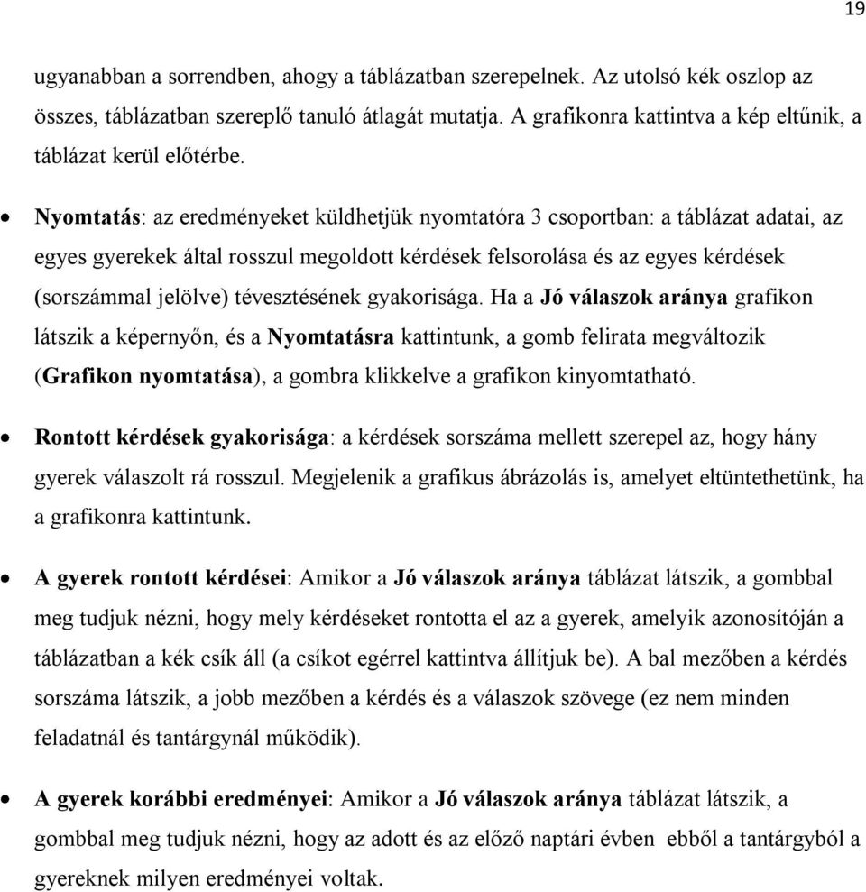 Nyomtatás: az eredményeket küldhetjük nyomtatóra 3 csoportban: a táblázat adatai, az egyes gyerekek által rosszul megoldott kérdések felsorolása és az egyes kérdések (sorszámmal jelölve)