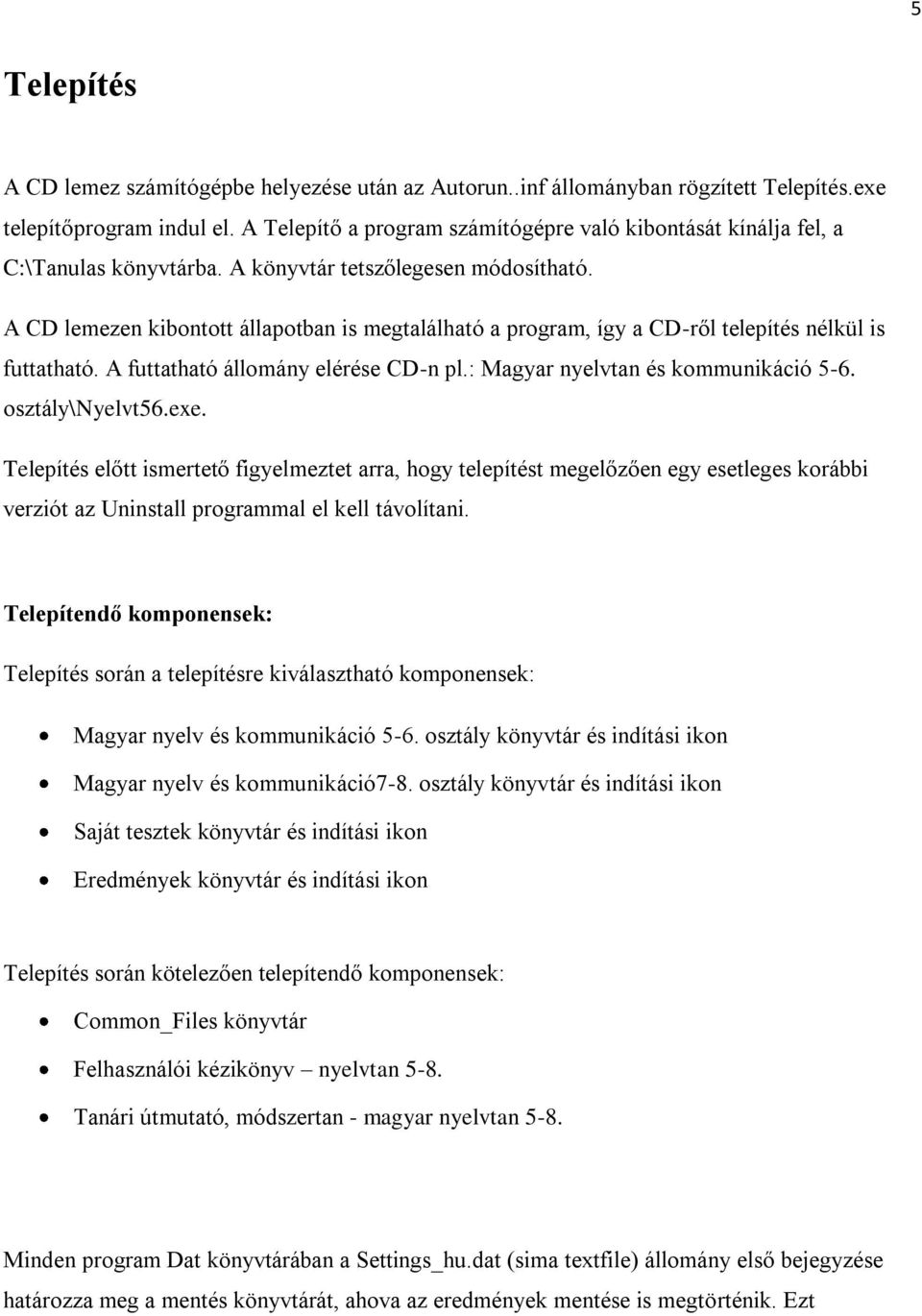 A CD lemezen kibontott állapotban is megtalálható a program, így a CD-ről telepítés nélkül is futtatható. A futtatható állomány elérése CD-n pl.: Magyar nyelvtan és kommunikáció 5-6. osztály\nyelvt56.