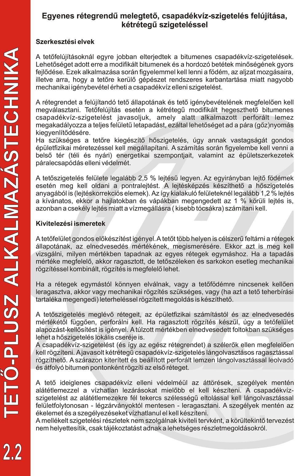 Ezek alkalmazása során figyelemmel kell lenni a födém, az aljzat mozgásaira, illetve arra, hogy a tetõre kerülõ gépészet rendszeres karbantartása miatt nagyobb mechanikai igénybevétel érheti a