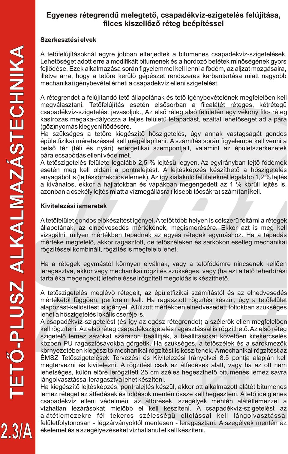 Ezek alkalmazása során figyelemmel kell lenni a födém, az aljzat mozgásaira, illetve arra, hogy a tetõre kerülõ gépészet rendszeres karbantartása miatt nagyobb mechanikai igénybevétel érheti a