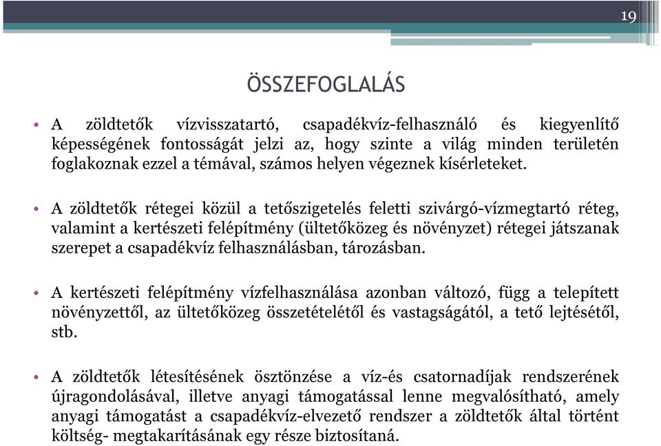 A zöldtetők rétegei közül a tetőszigetelés feletti szivárgó-vízmegtartó réteg, valamint a kertészeti felépítmény (ültetőközeg és növényzet) rétegei játszanak szerepet a csapadékvíz felhasználásban,