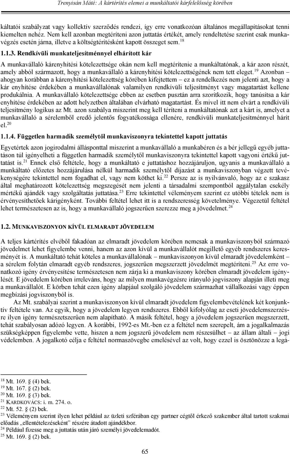 Rendkívüli munkateljesítménnyel elhárított kár A munkavállaló kárenyhítési kötelezettsége okán nem kell megtérítenie a munkáltatónak, a kár azon részét, amely abból származott, hogy a munkavállaló a