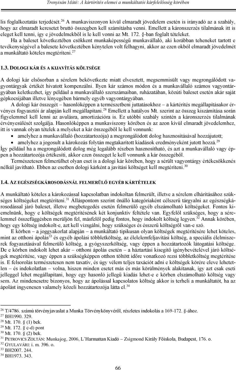 Ha a baleset következtében csökkent munkaképességű munkavállaló, aki korábban teheneket tartott e tevékenységével a balesete következtében kénytelen volt felhagyni, akkor az ezen okból elmaradt