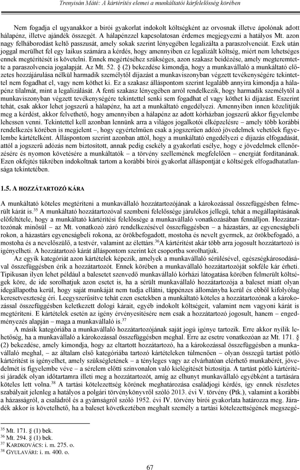 Ezek után joggal merülhet fel egy laikus számára a kérdés, hogy amennyiben ez legalizált költség, miért nem lehetséges ennek megtérítését is követelni.